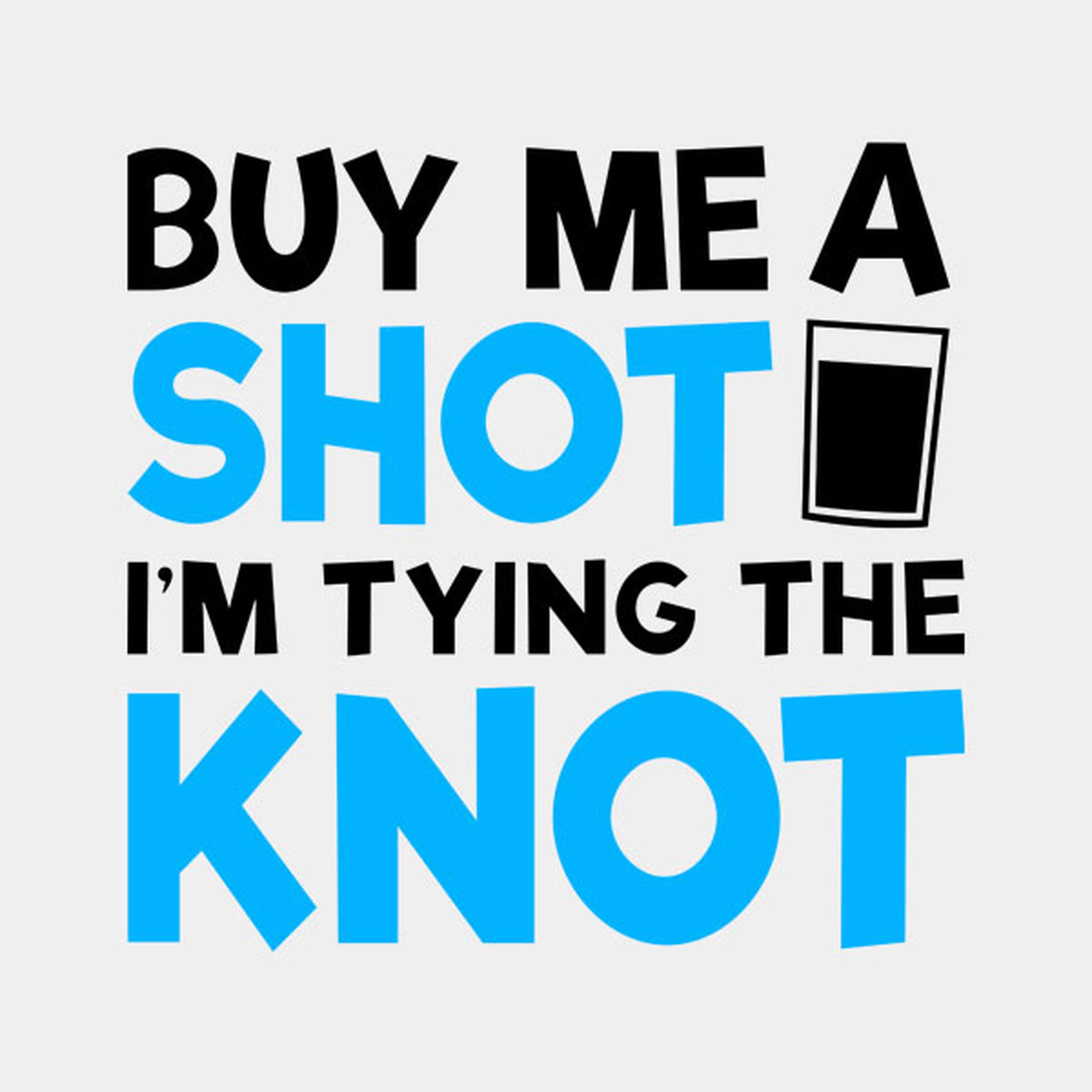 Buy me a shot, I'm tying the knot - T-shirt