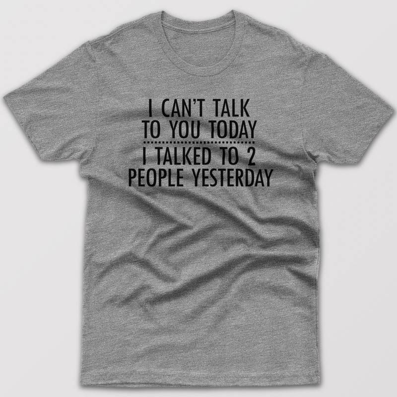 I can't talk to you today - T-shirt