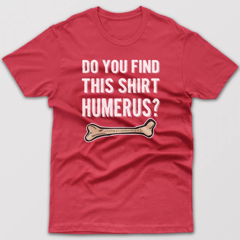 Do you find this shirt humerus? - T-shirt