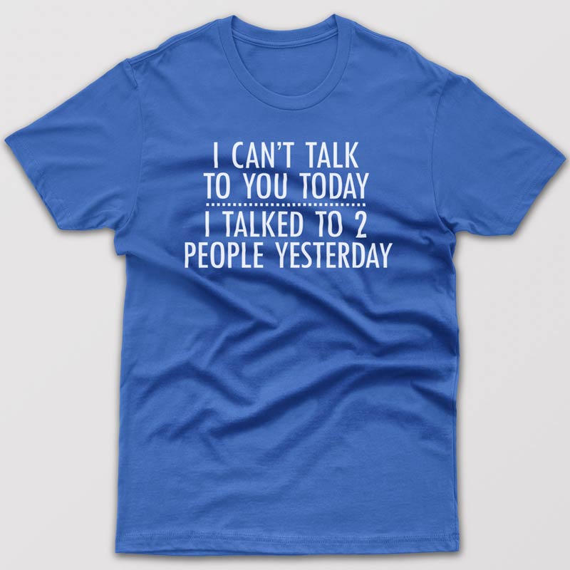 I can't talk to you today - T-shirt