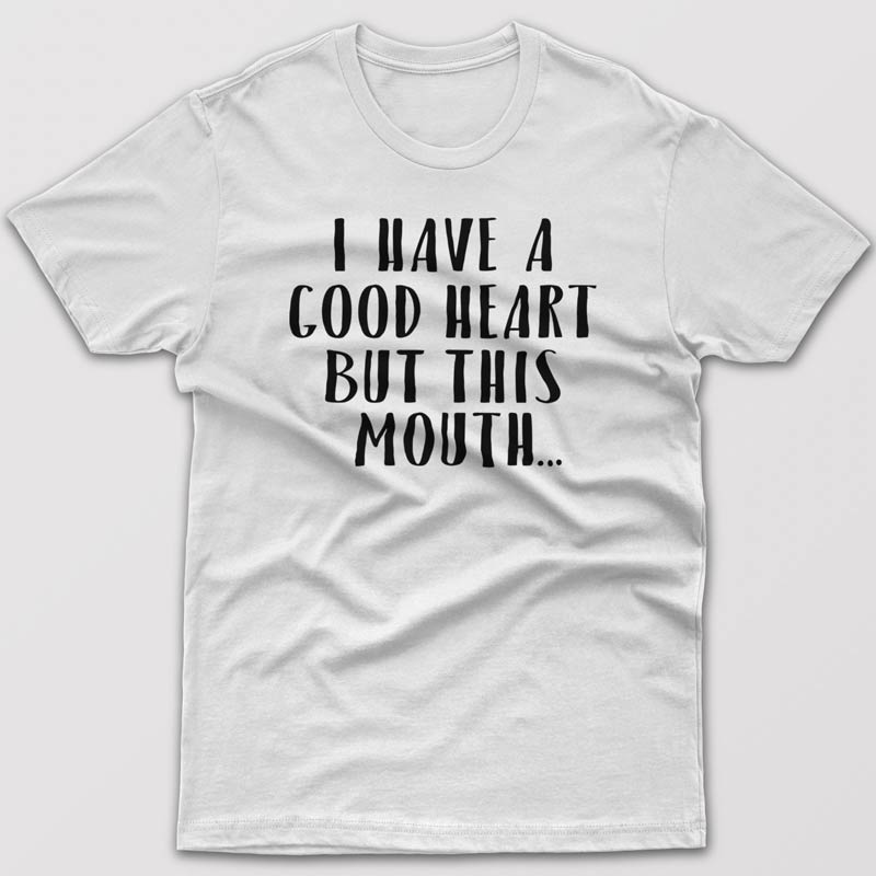 I have good heart but this mouth - T-shirt
