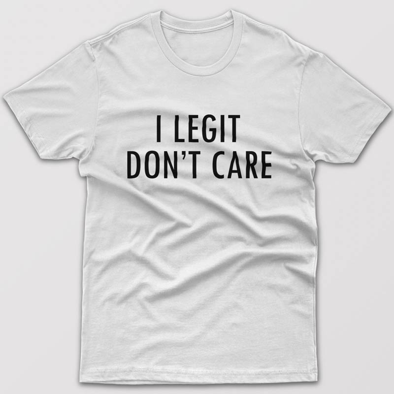 I legit Don't care - T-shirt
