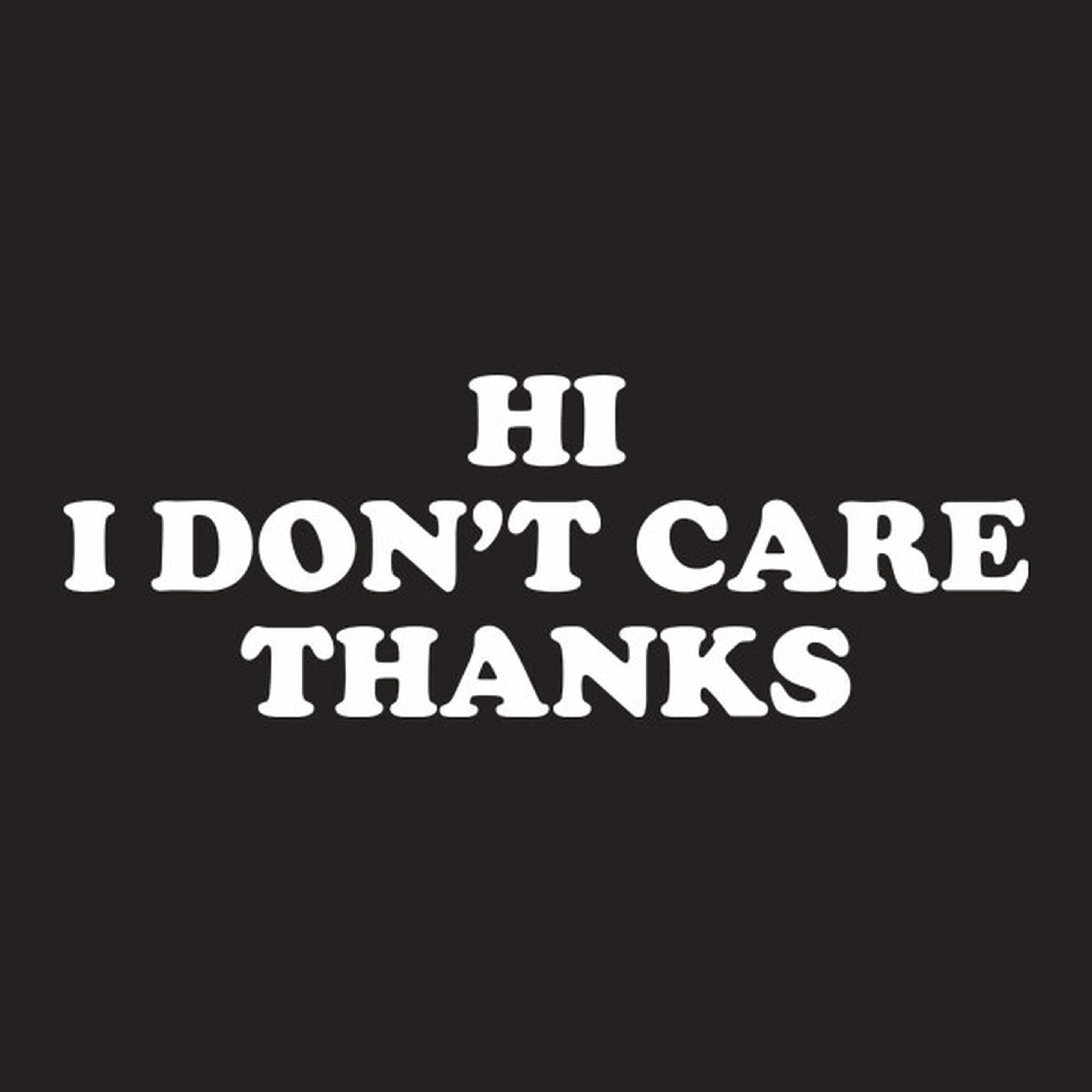 Hi. I don't care. Thanks - T-shirt