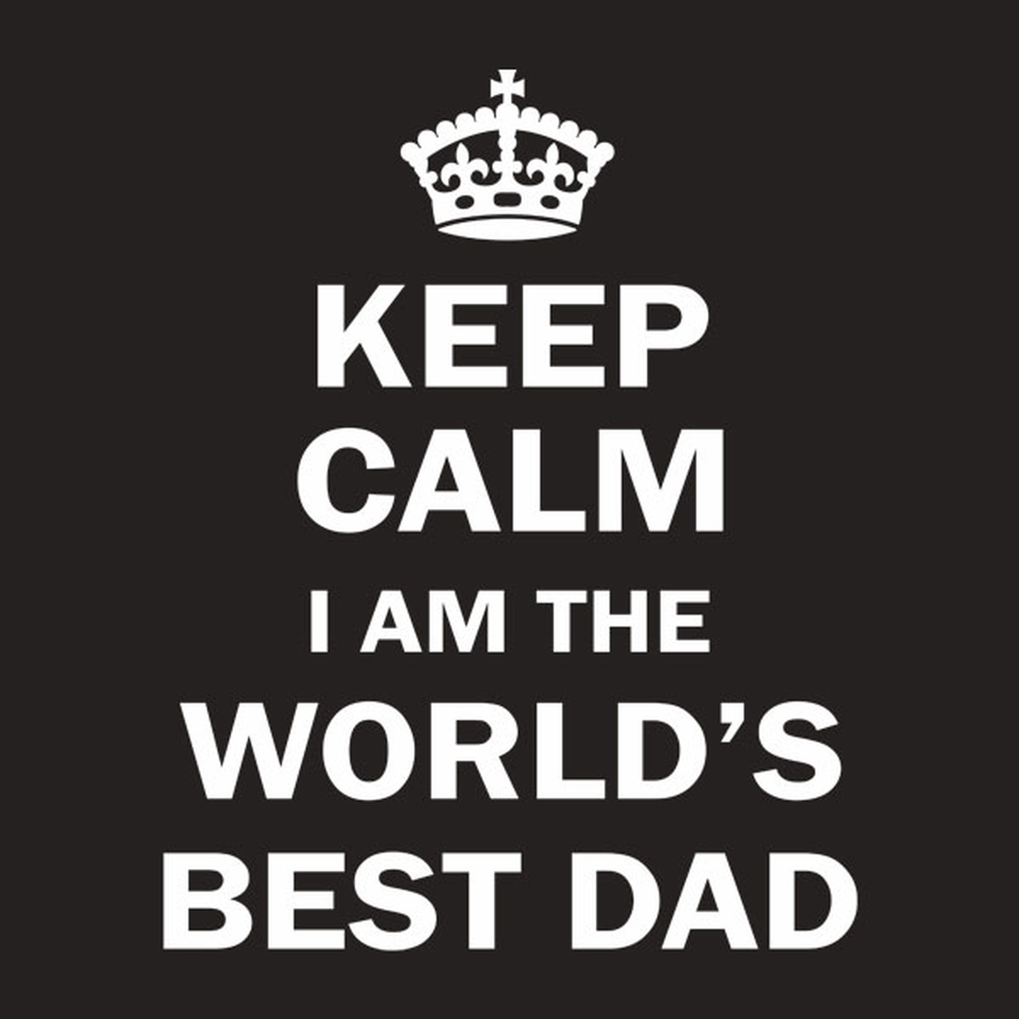 Keep calm I am the world's best Dad
