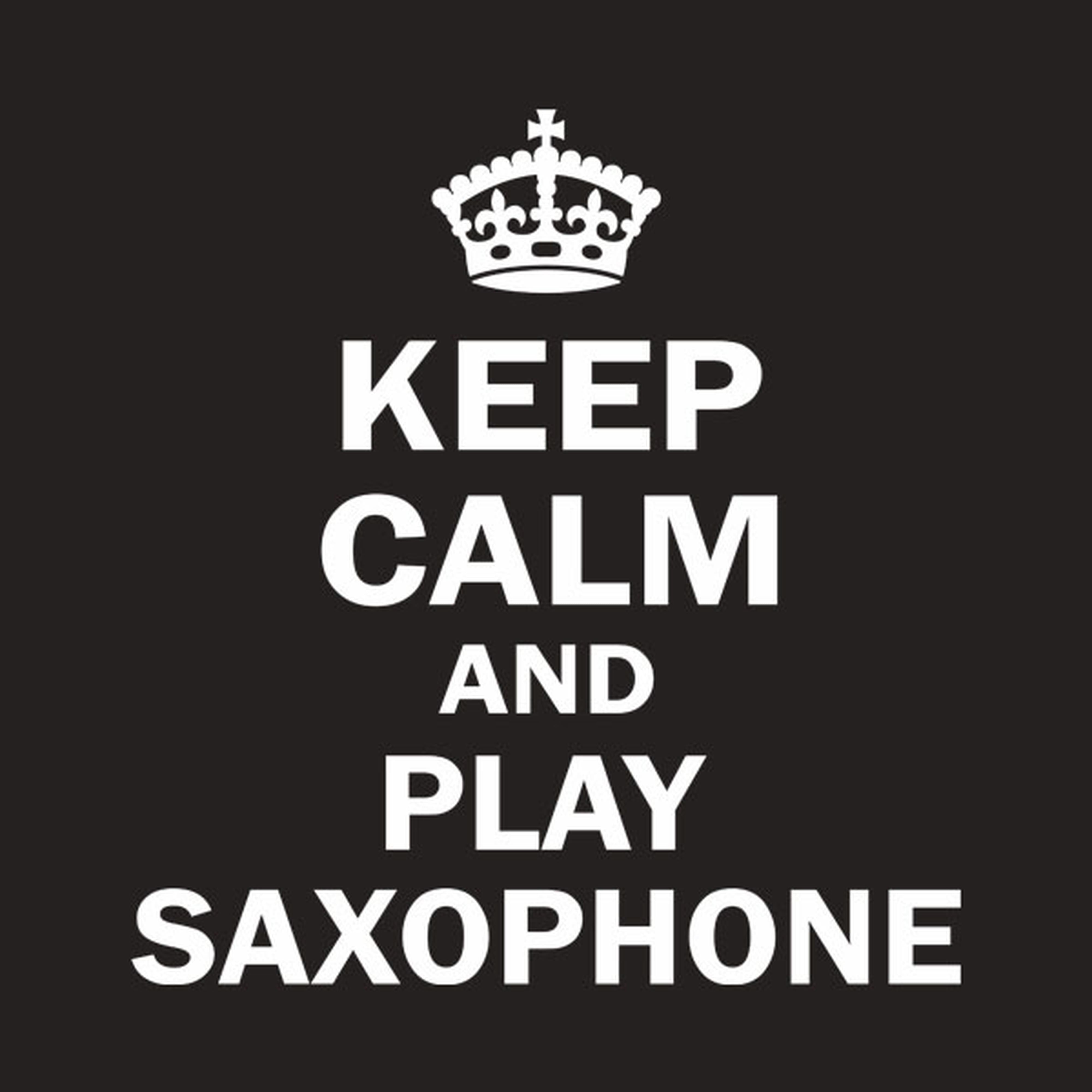 Keep calm and play saxophone