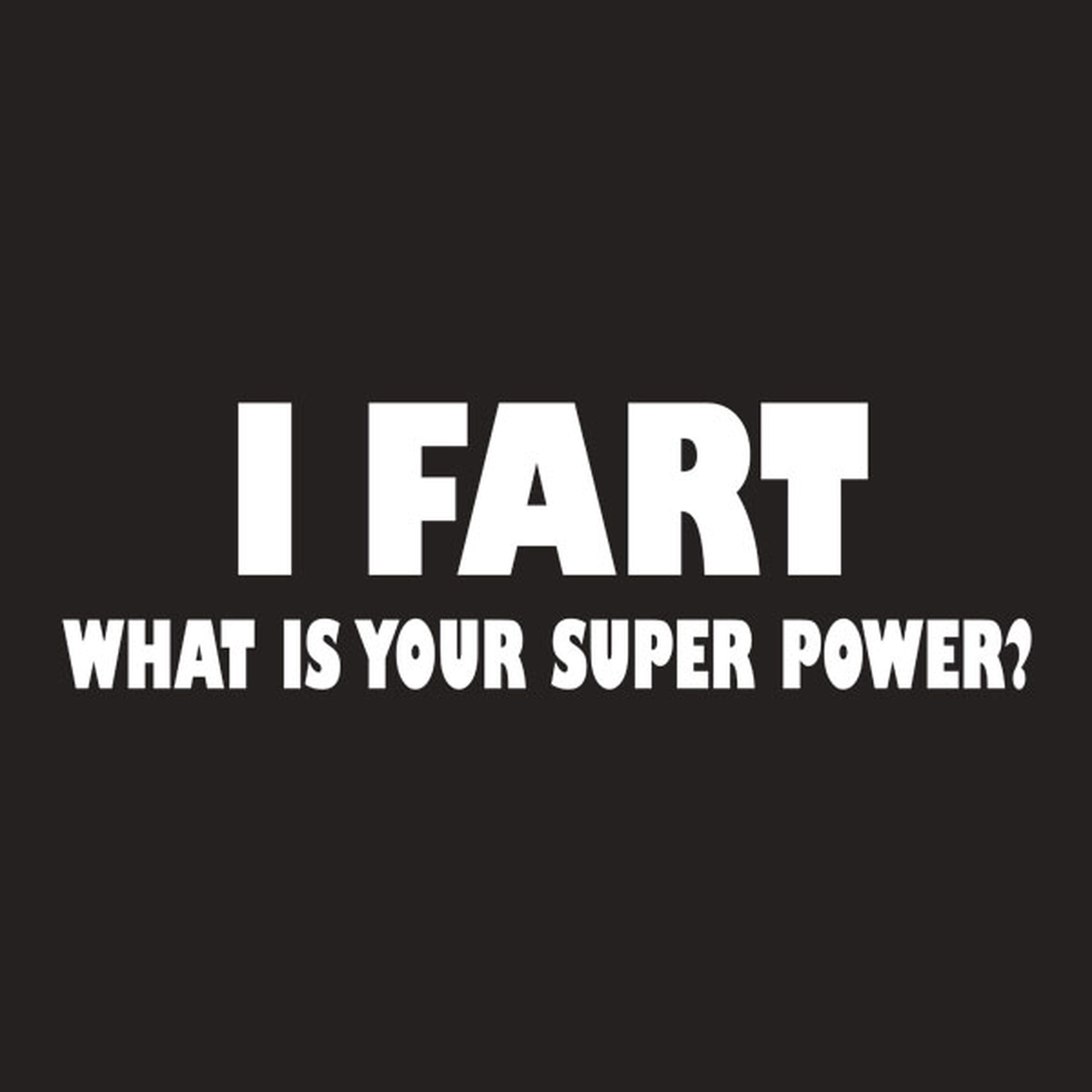 I fart, what is your superpower? - T-shirt