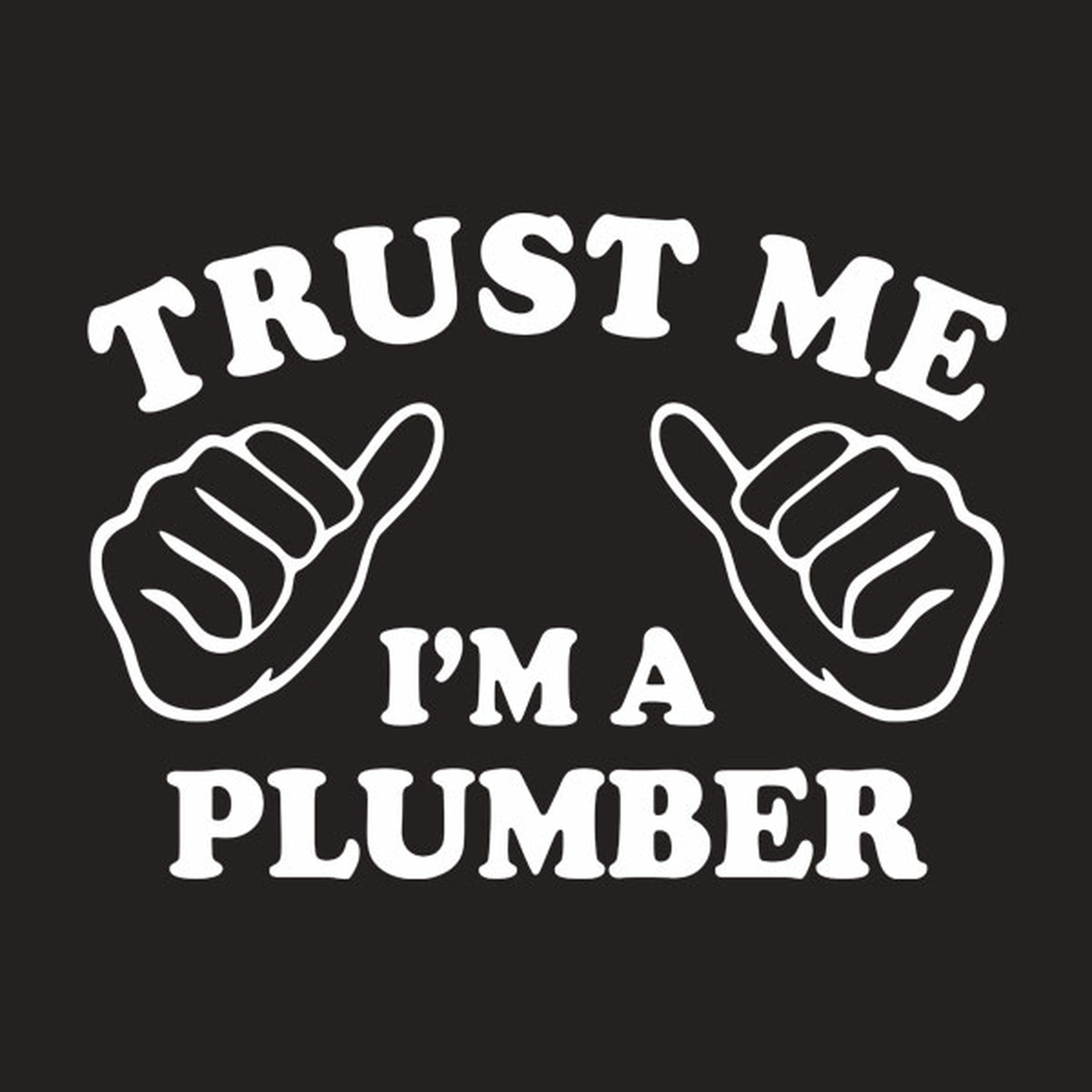 Trust me - I am a plumber - T-shirt