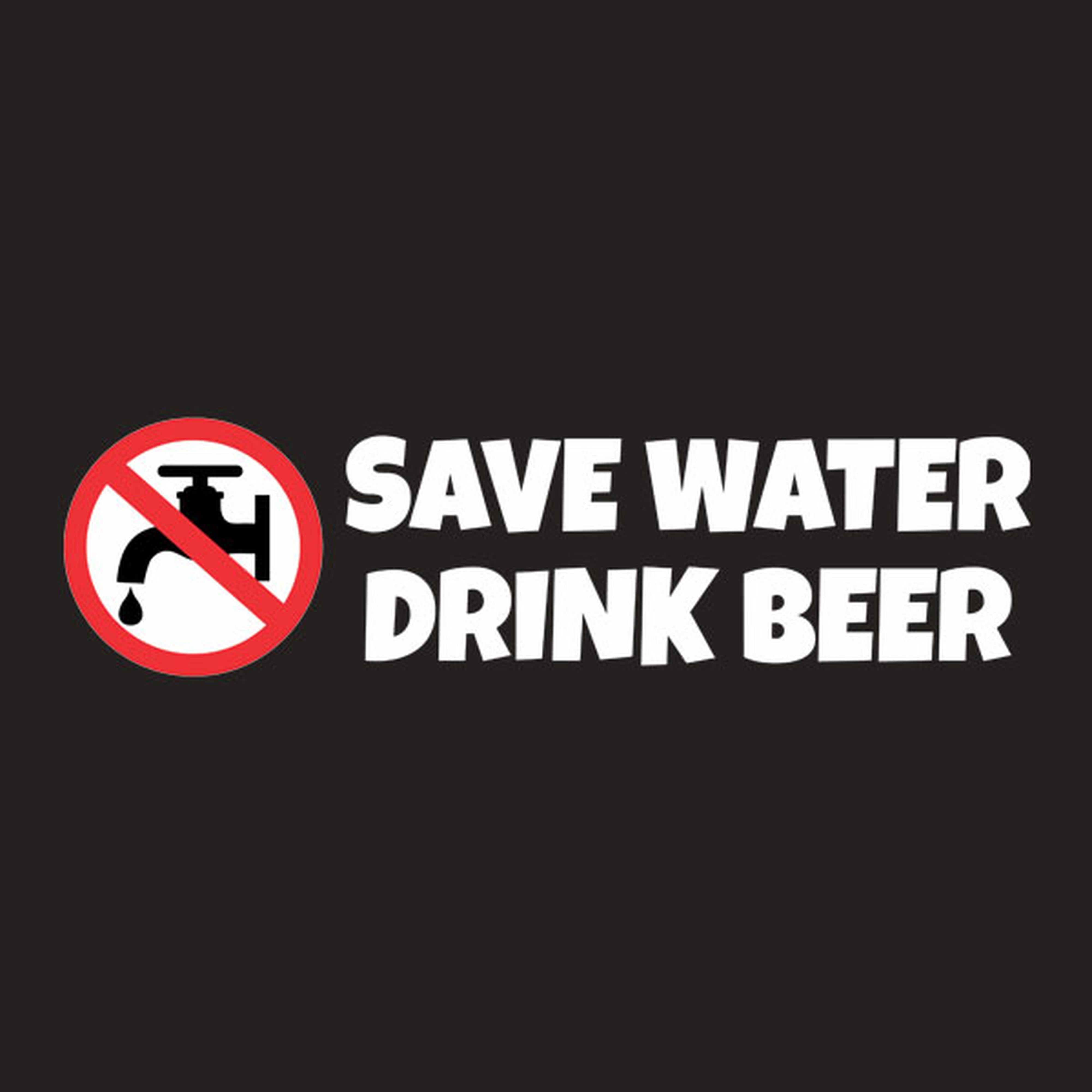 Save water - drink beer