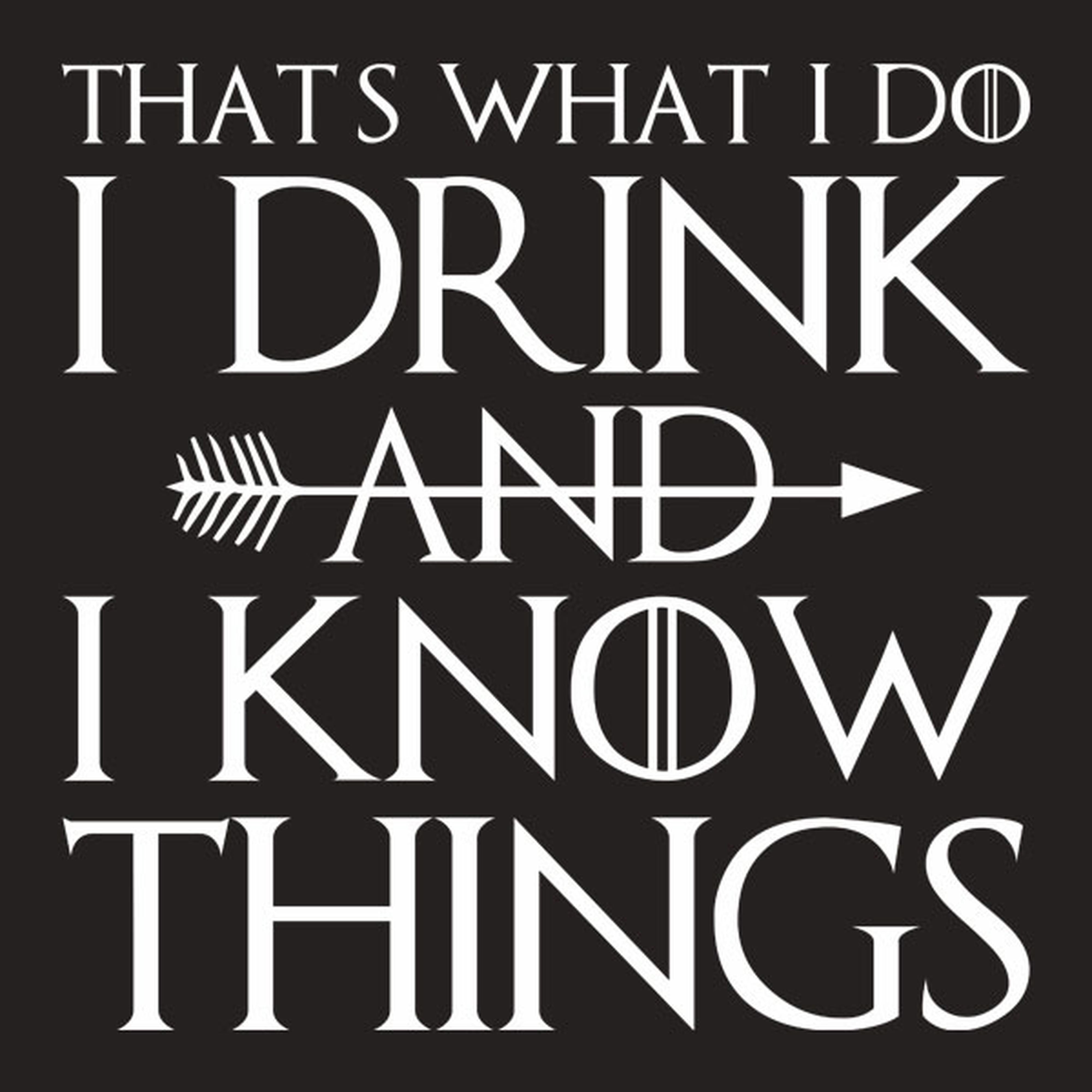 I drink and I know things - T-shirt