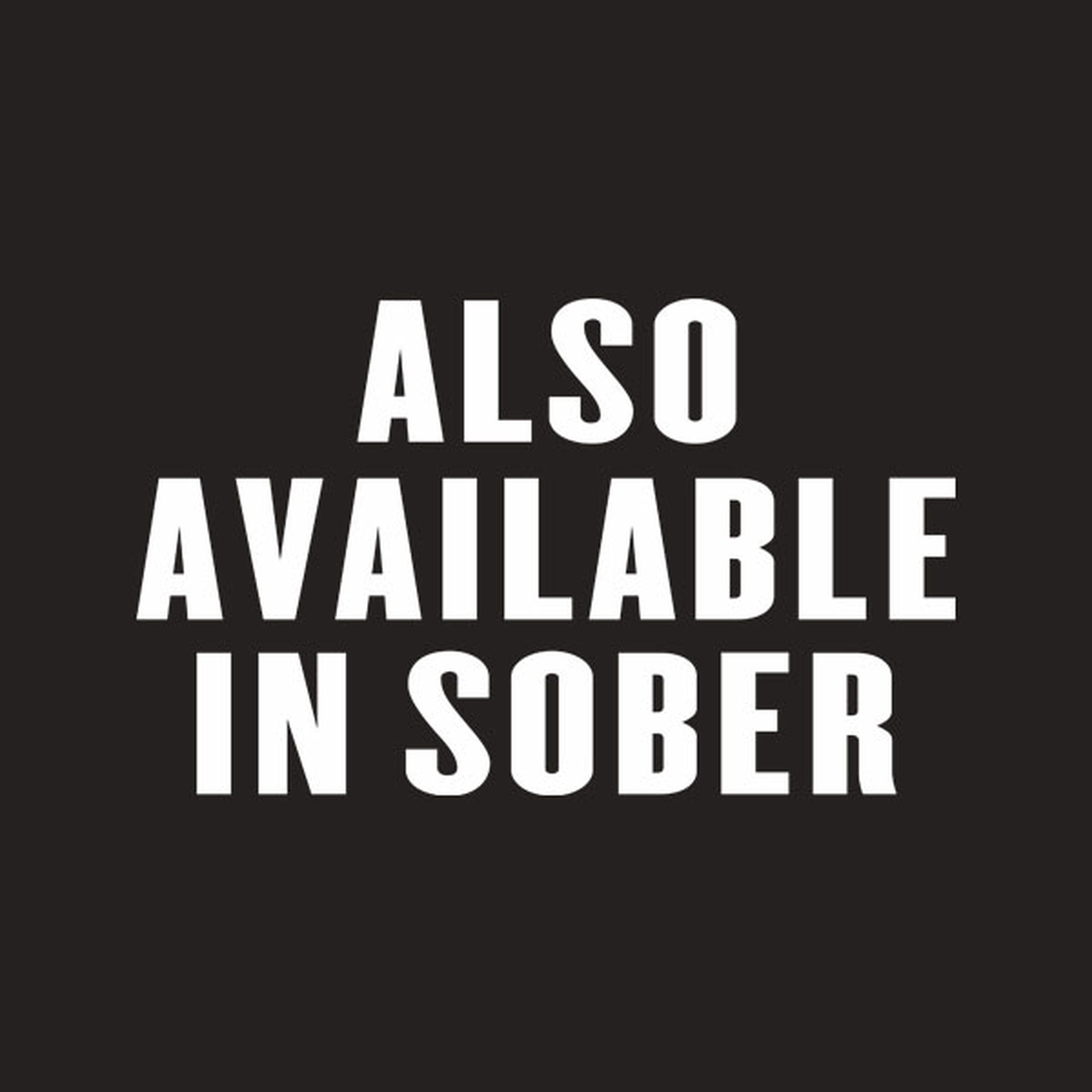 Also available in sober - T-shirt