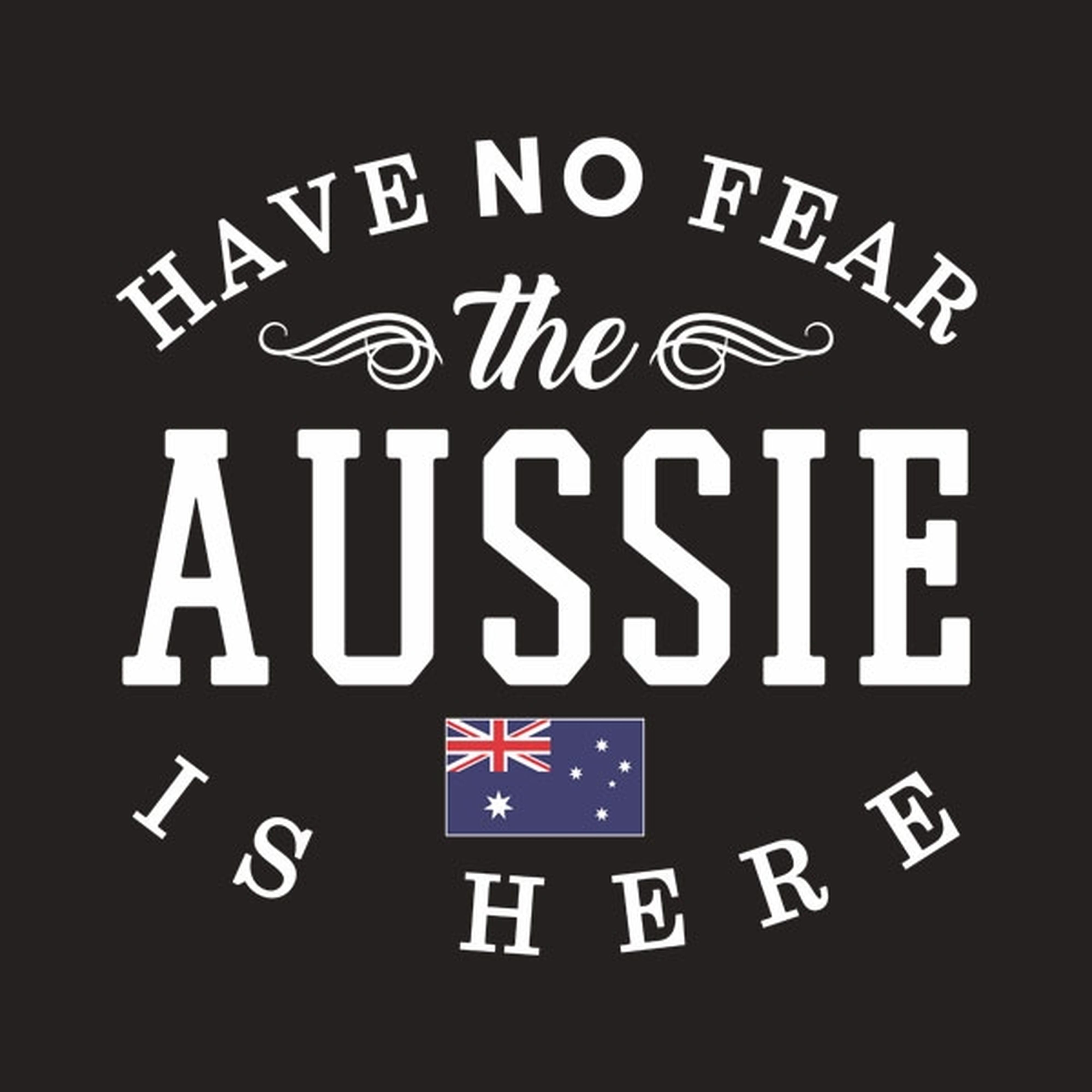 Have no fear, The Aussie is here - T-shirt