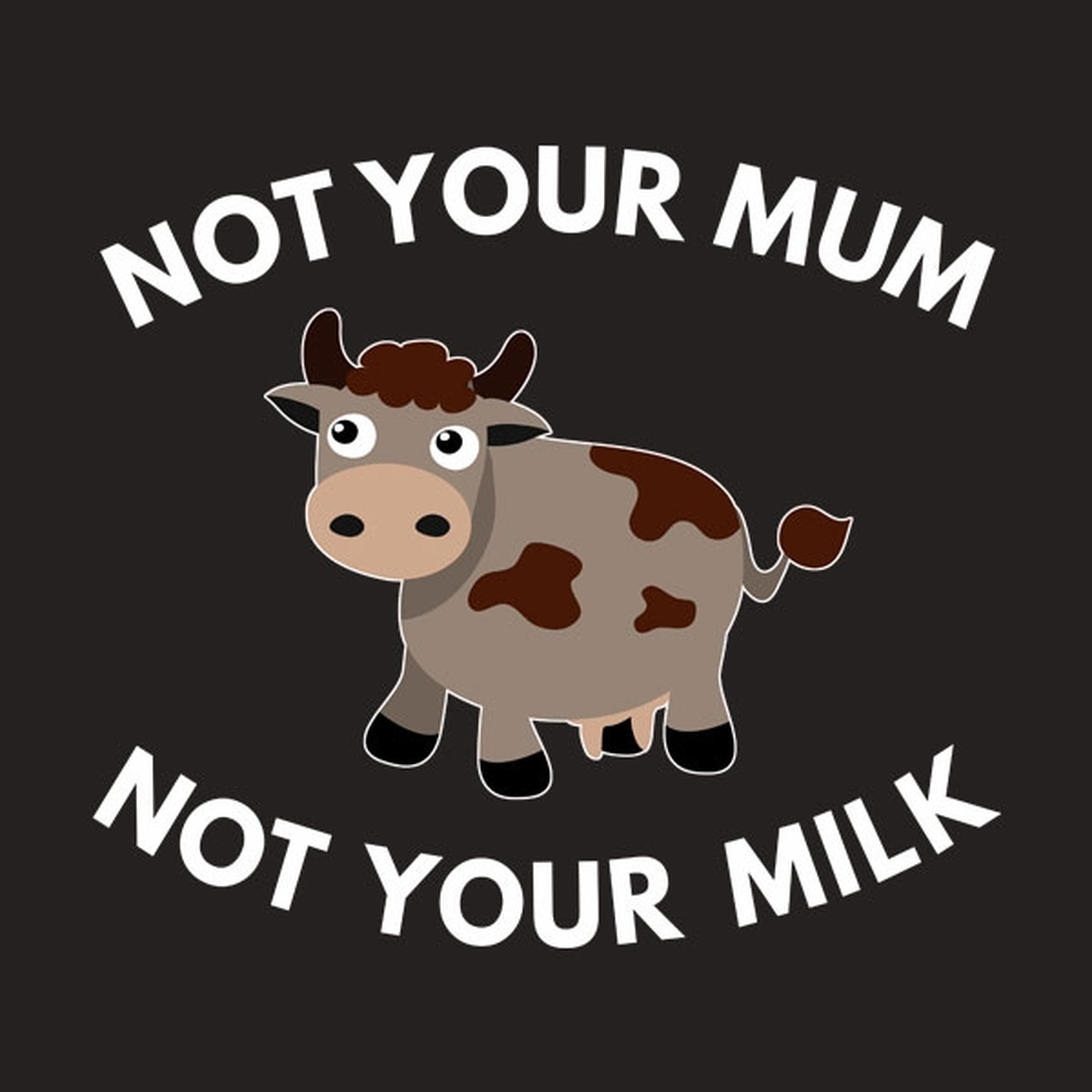Not your mum, not your milk - T-shirt