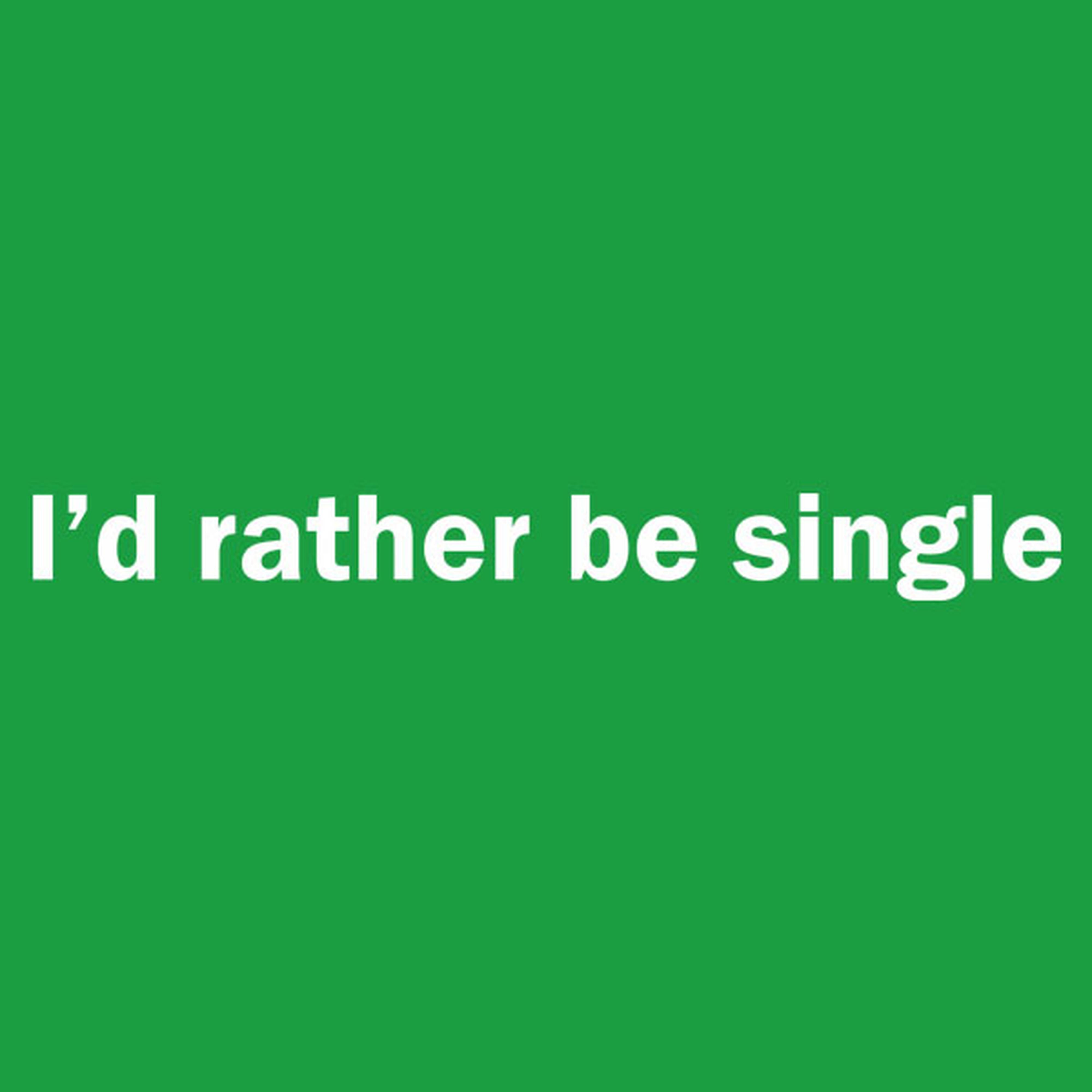 I'd rather be single