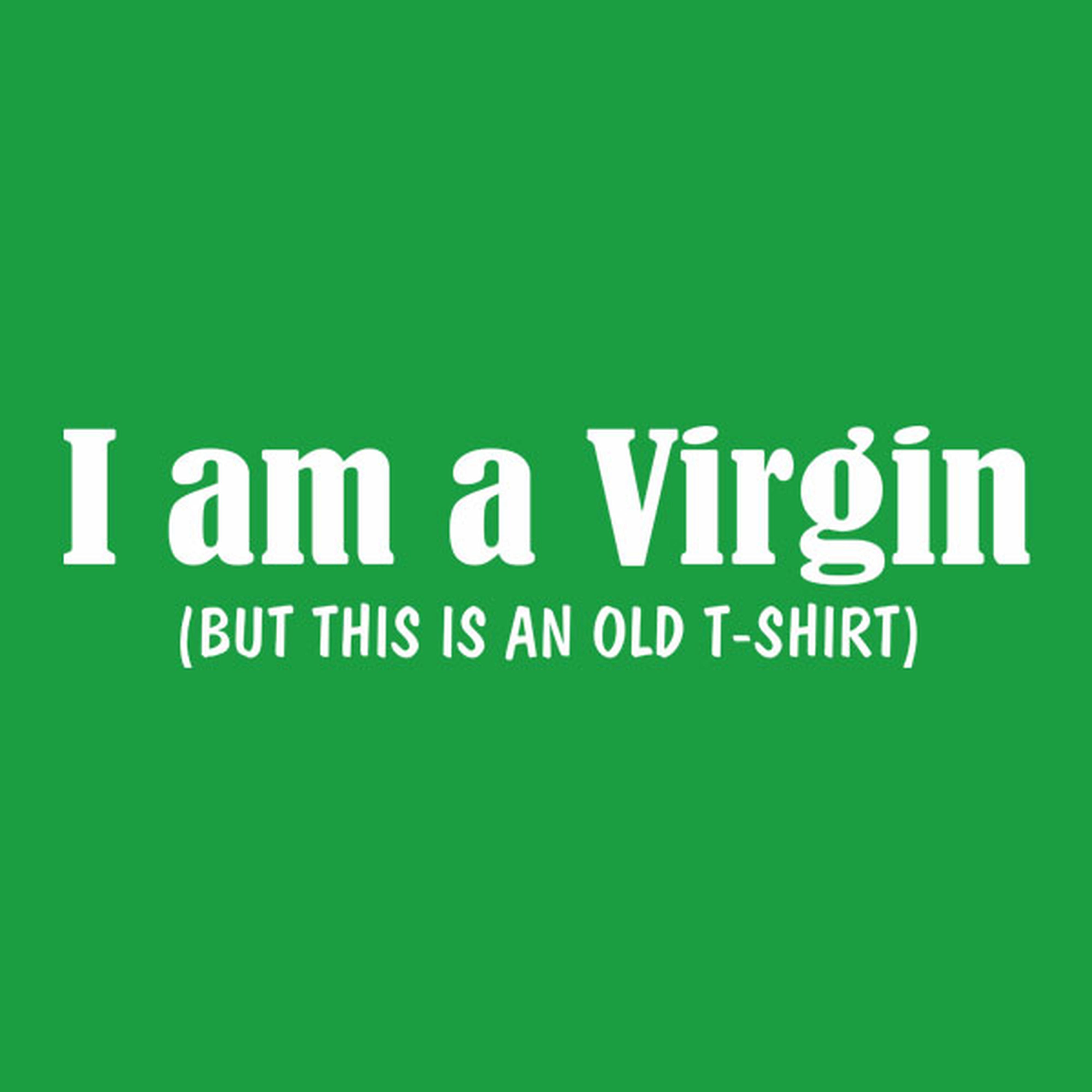 I am virgin but this is an old shirt - T-shirt