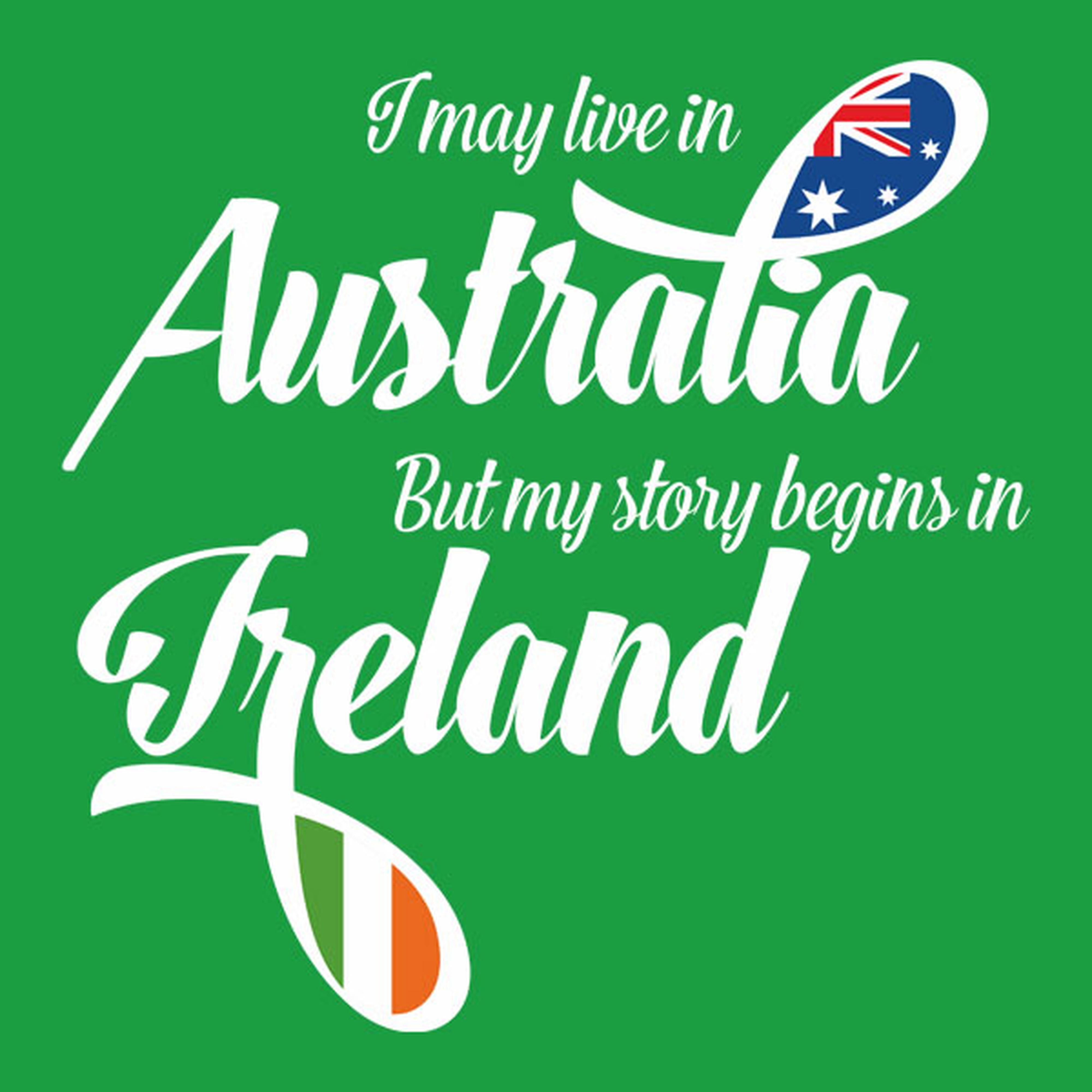 I may live in Australia but my story begins in Ireland - T-shirt