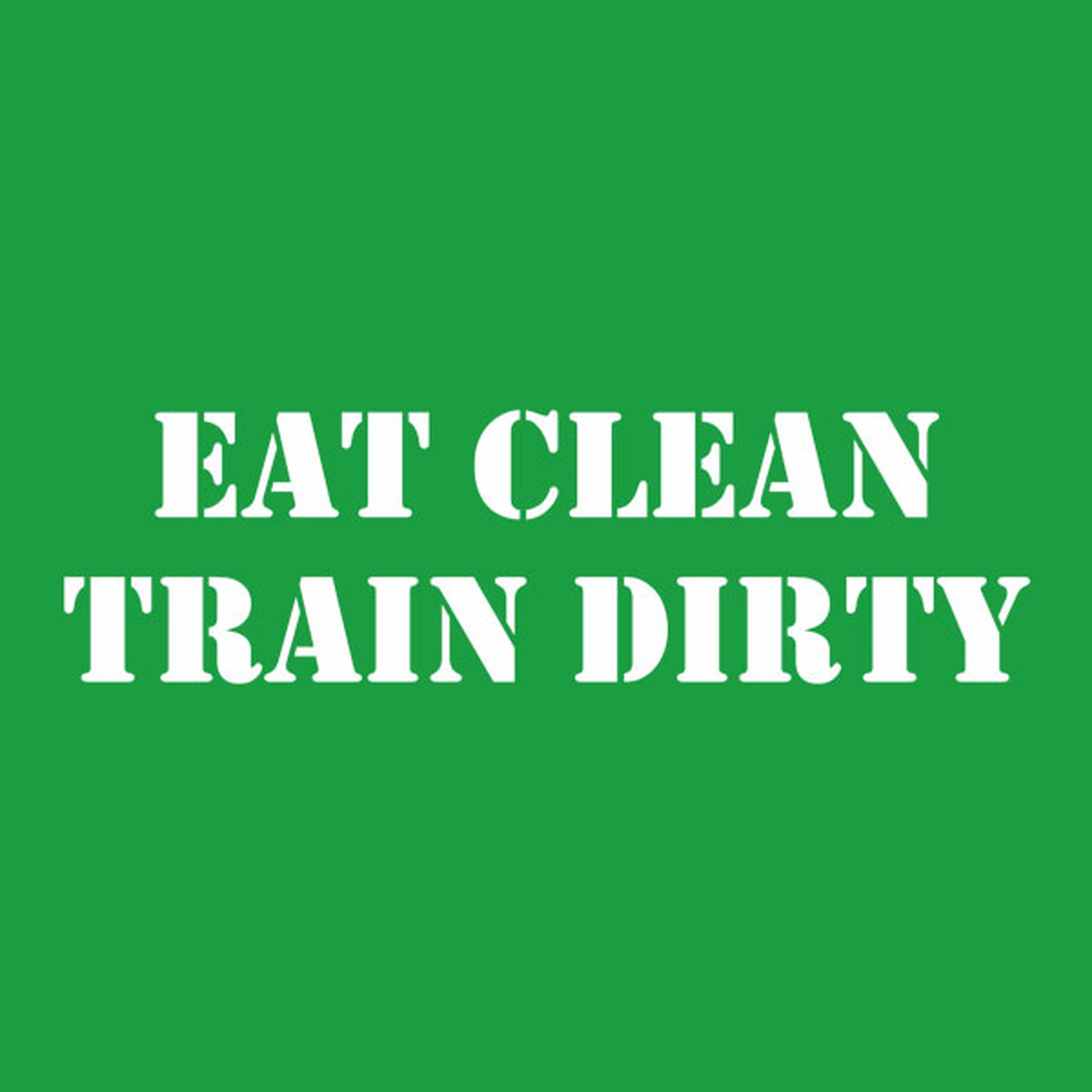 Eat clean. Train dirty. - T-shirt