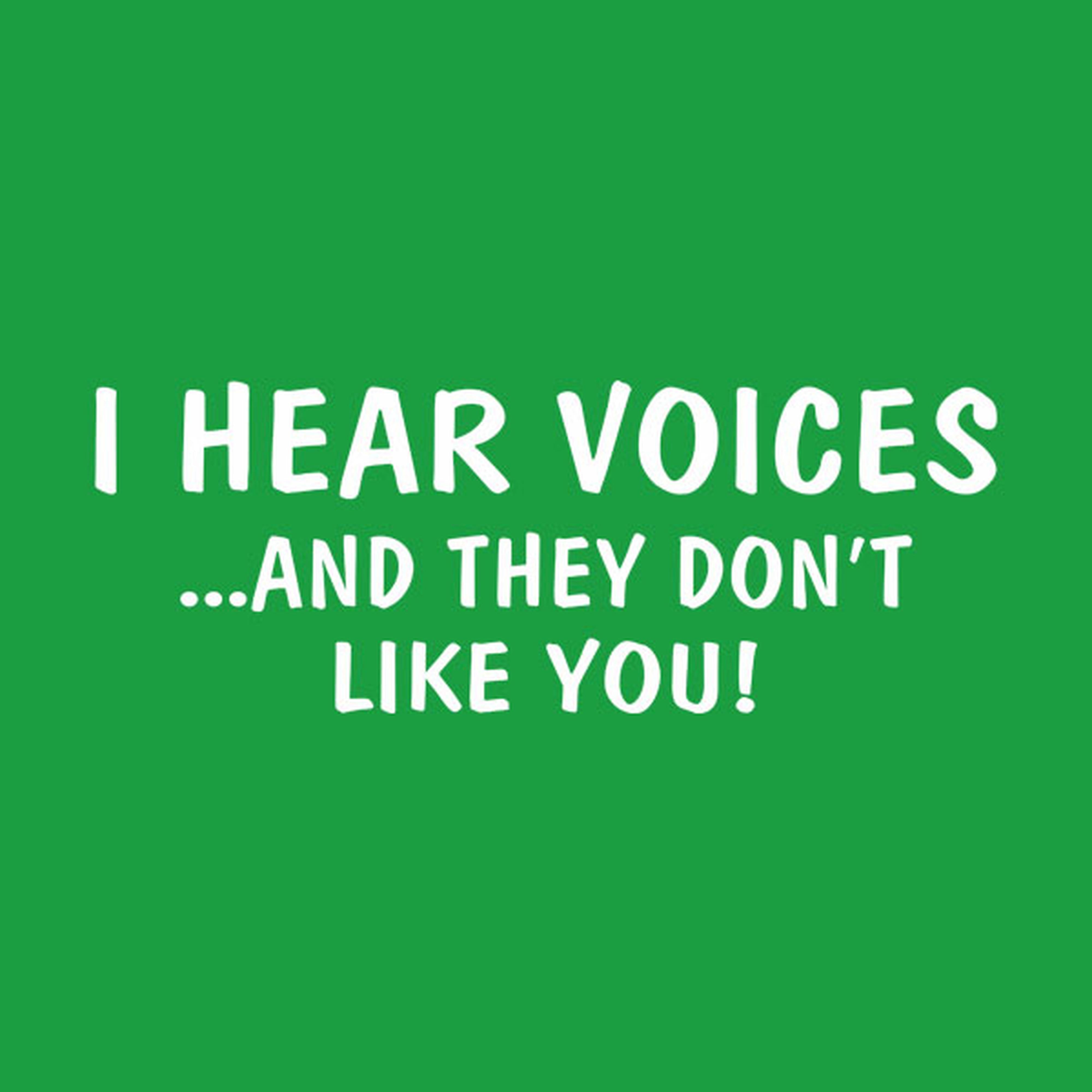 I hear voices... And they don't like you! - T-shirt