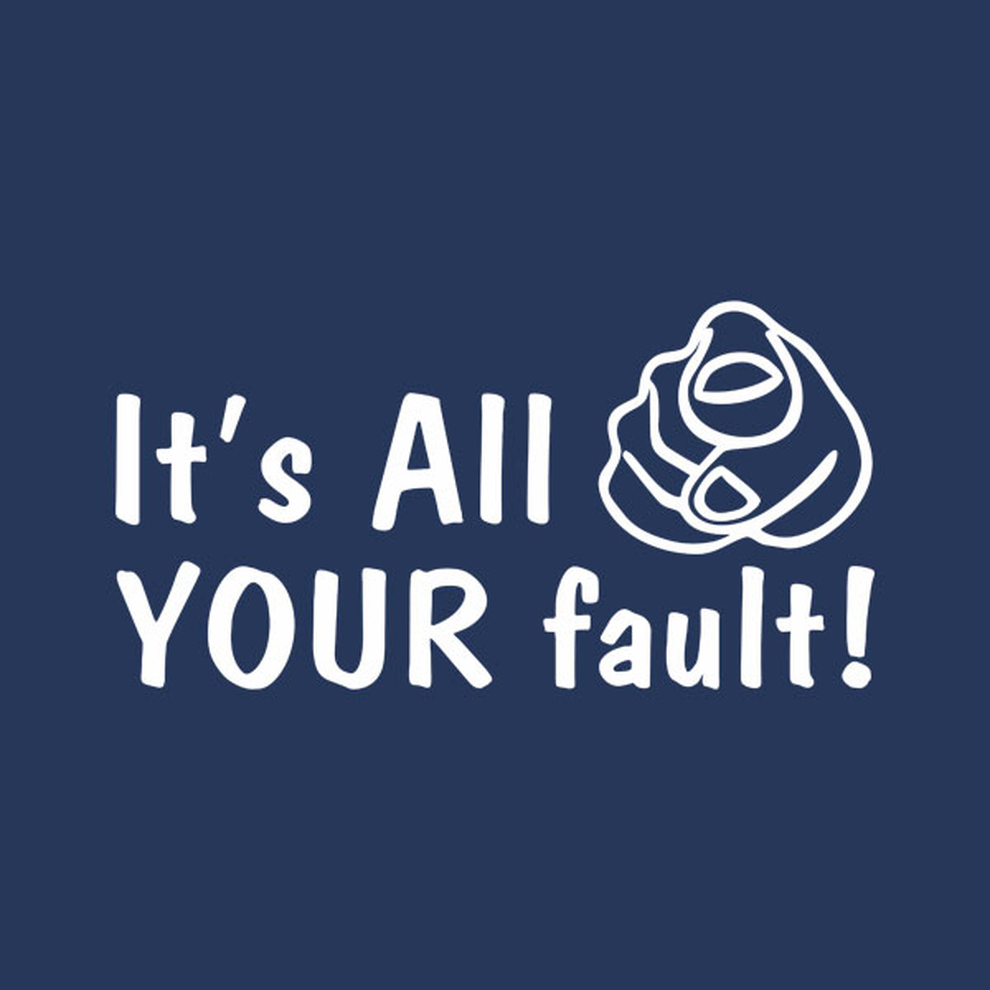 It's all your fault - T-shirt