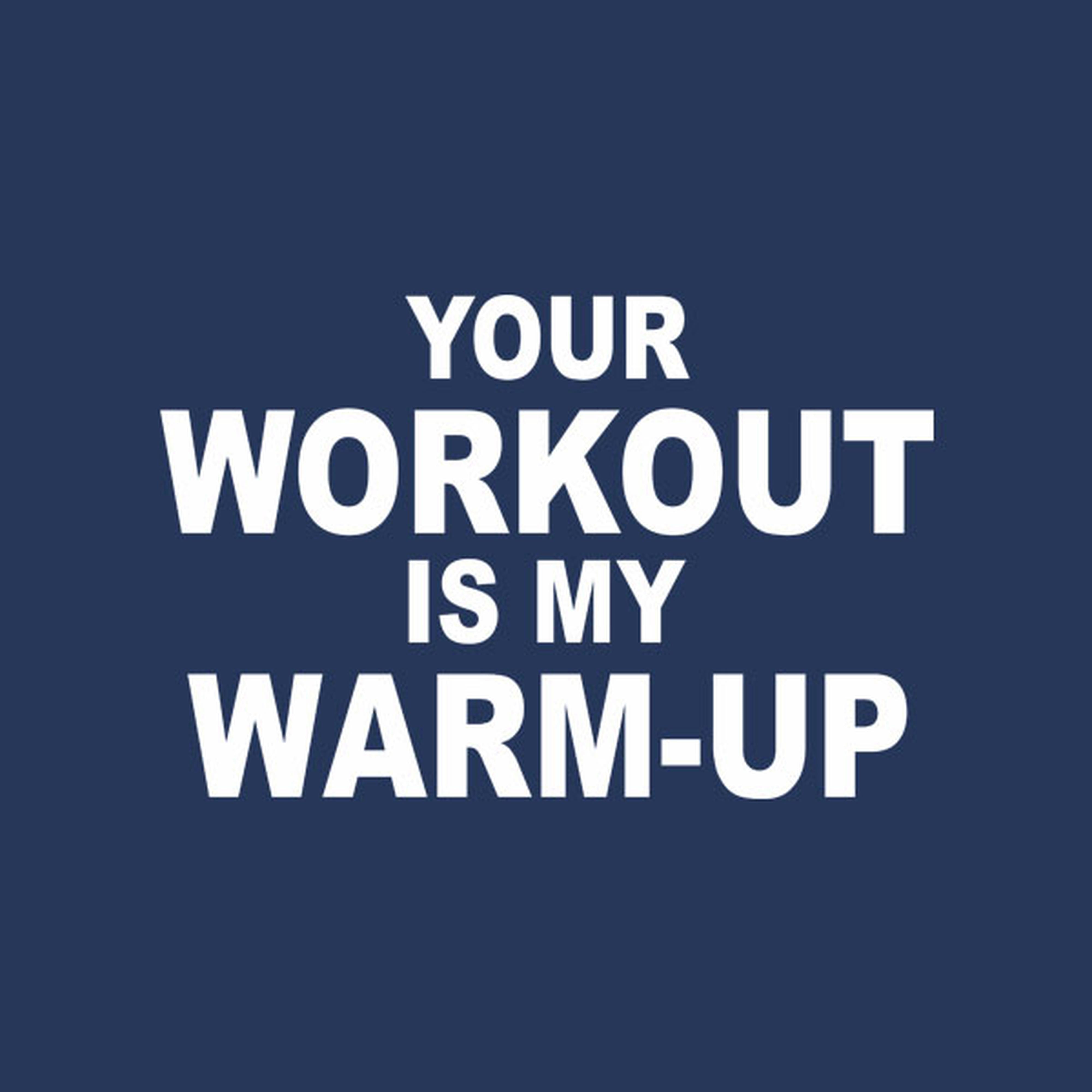Your workout is my warm-up - T-shirt