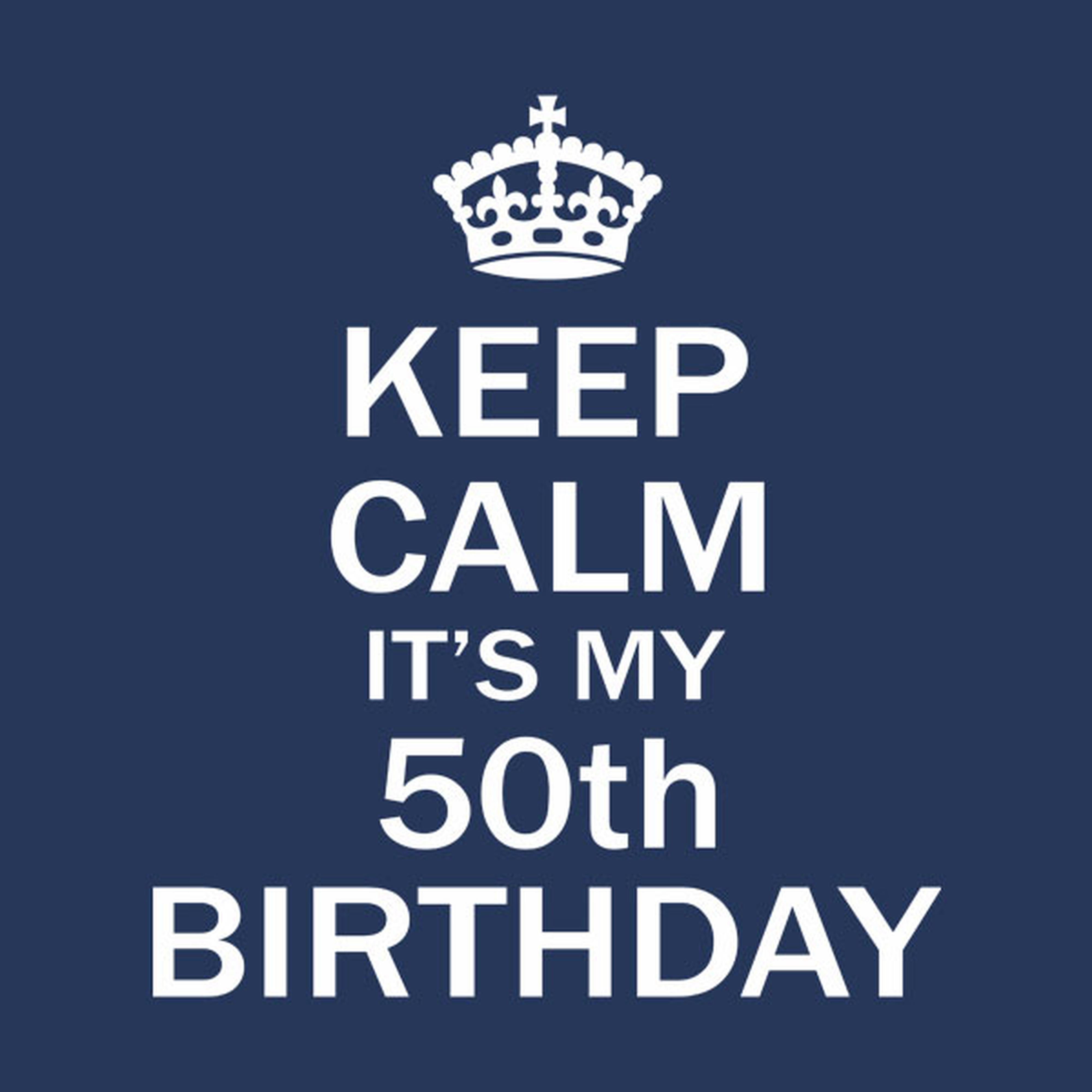 Keep calm it's my 50th birthday