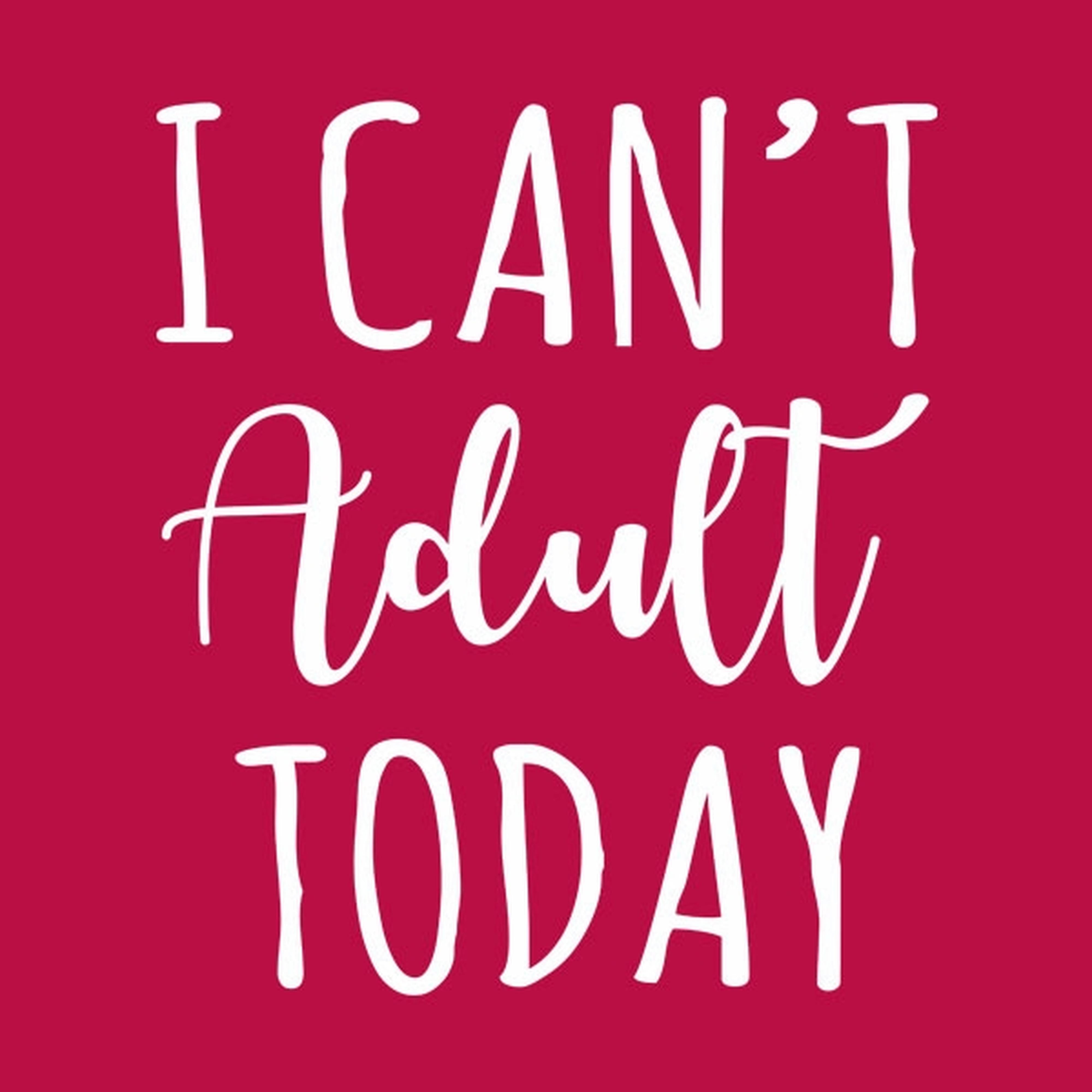 I can't adult today - T-shirt