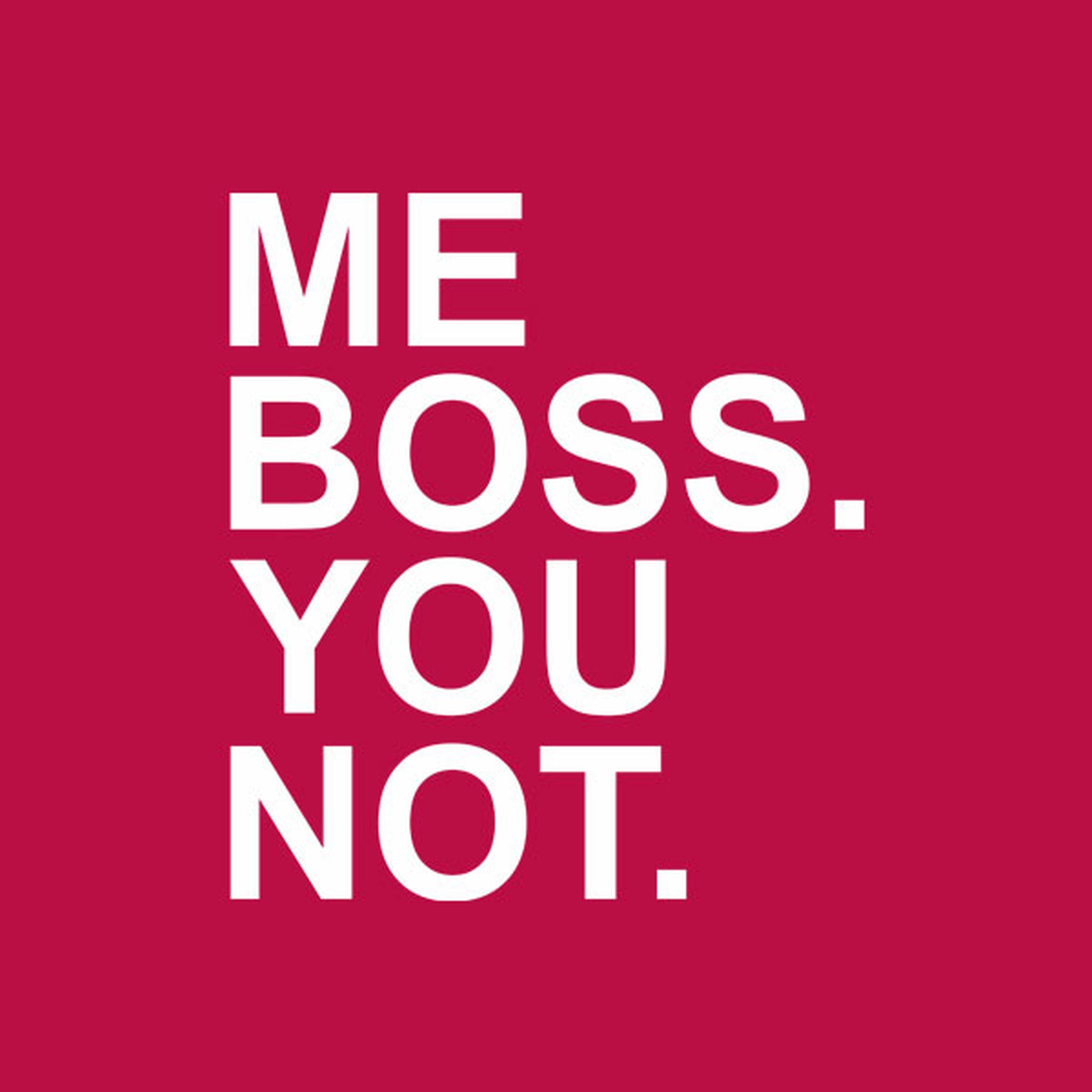Me boss. You not - T-shirt