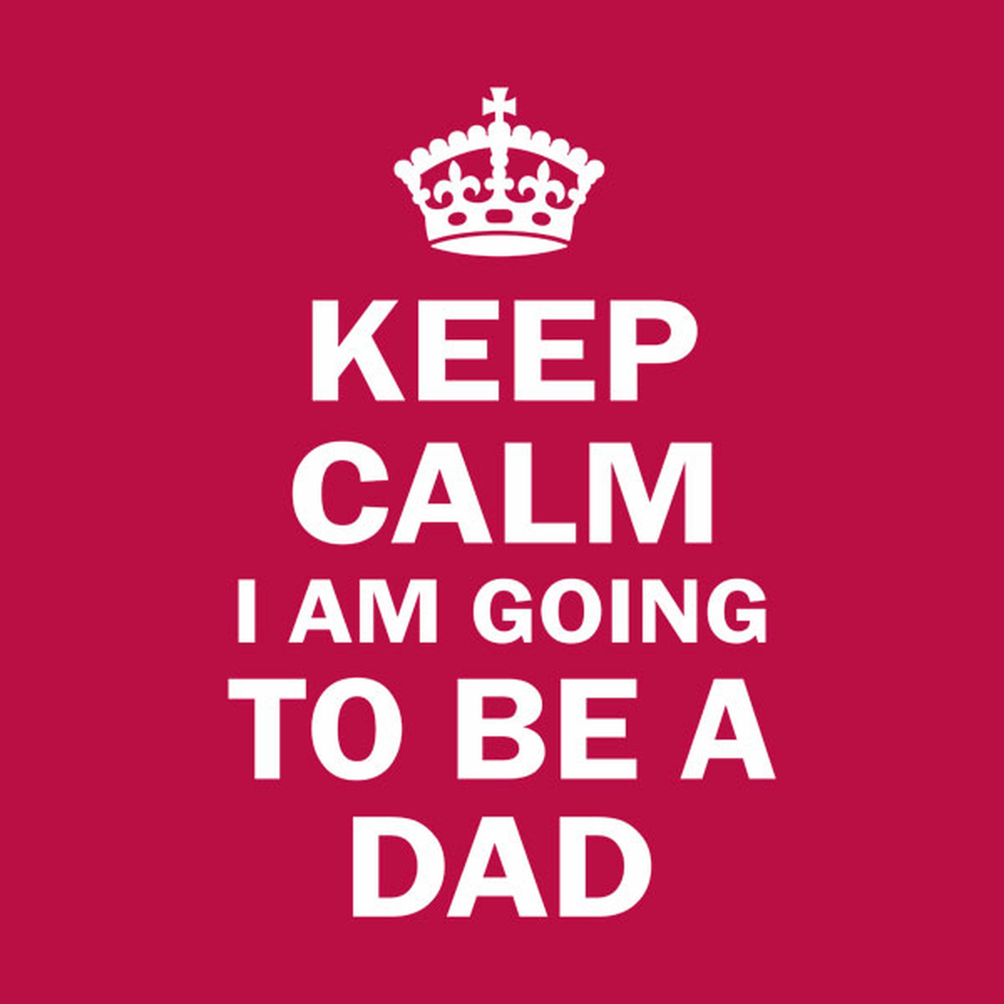 Keep calm I am going to be a dad