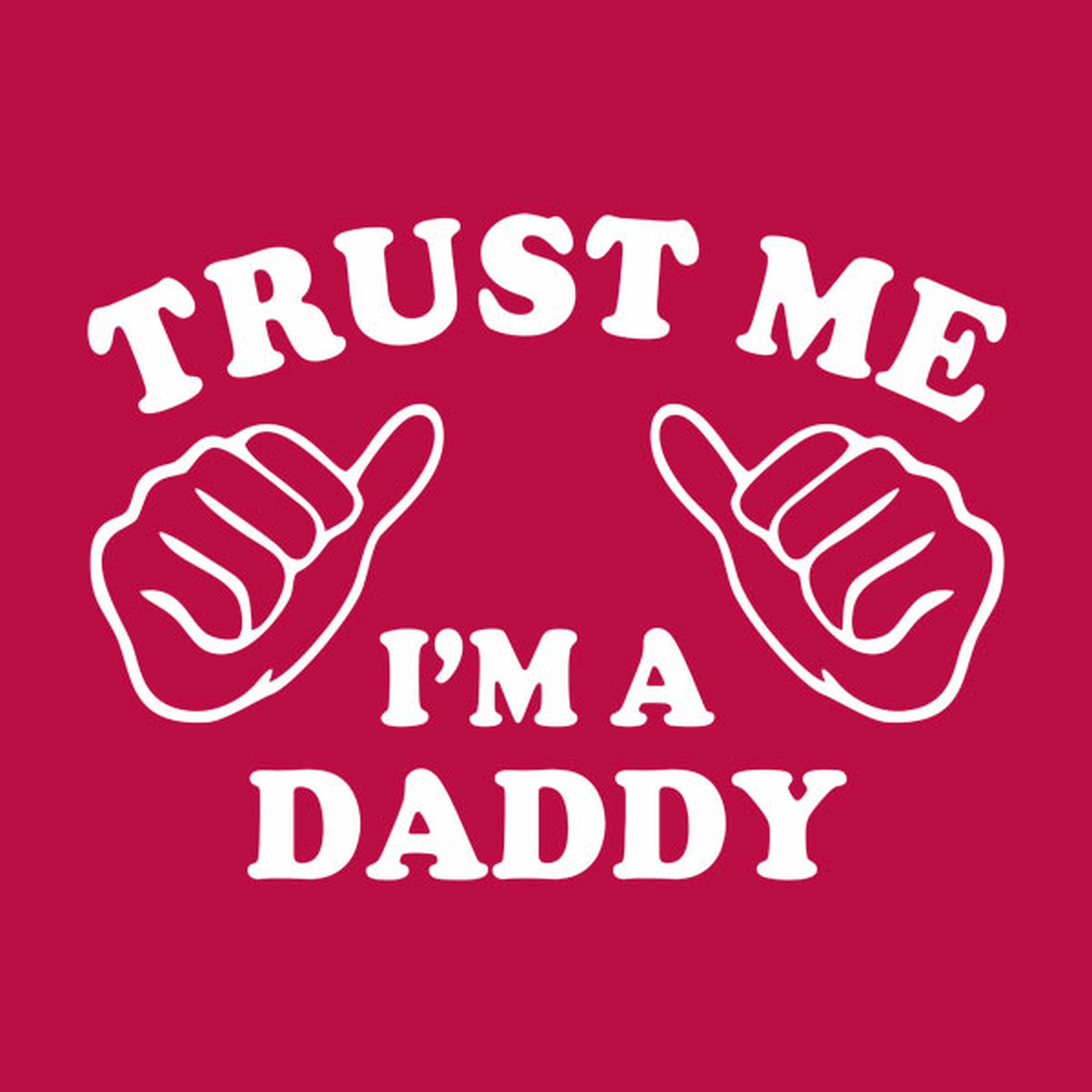 Trust me - I am a daddy - T-shirt