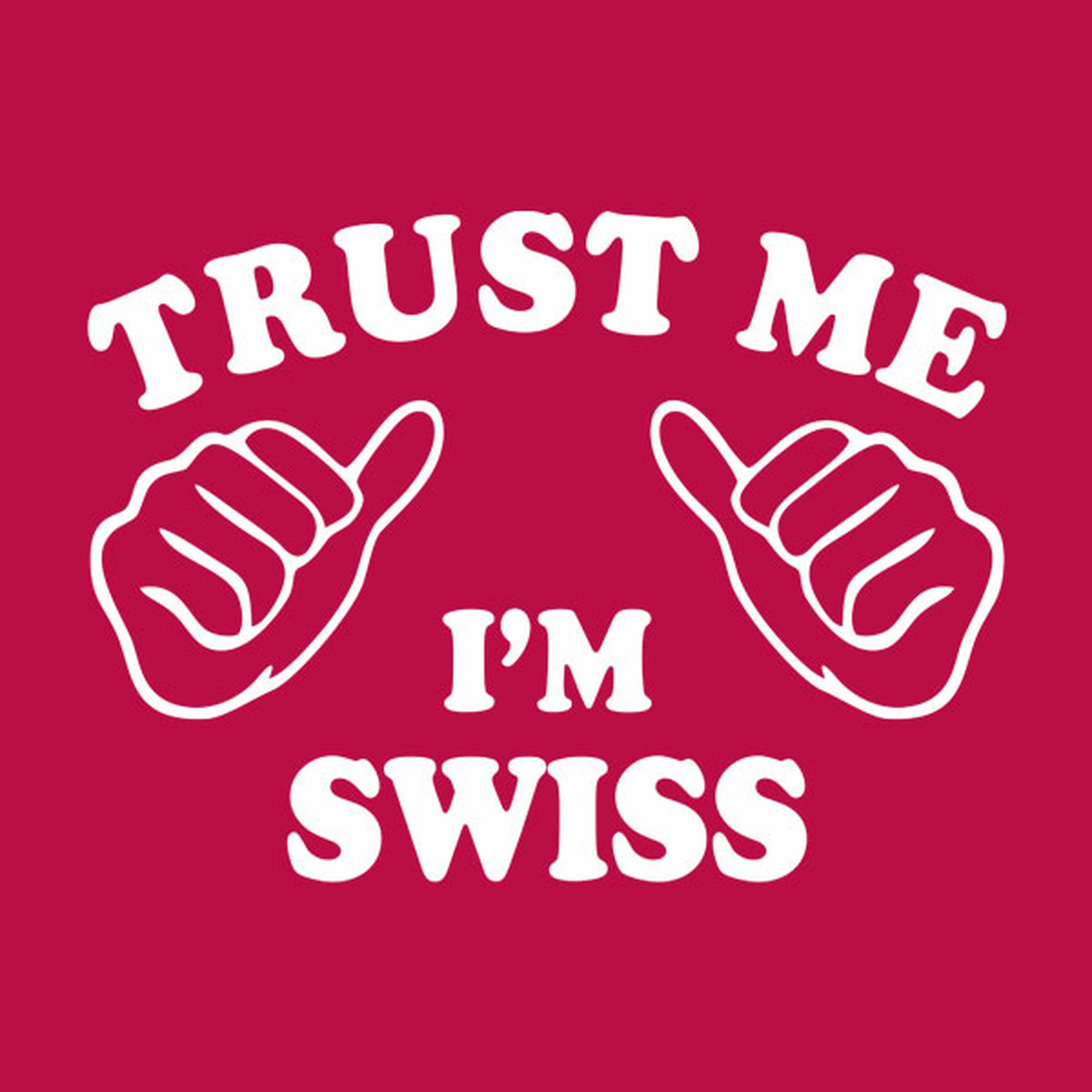 Trust me - I am Swiss