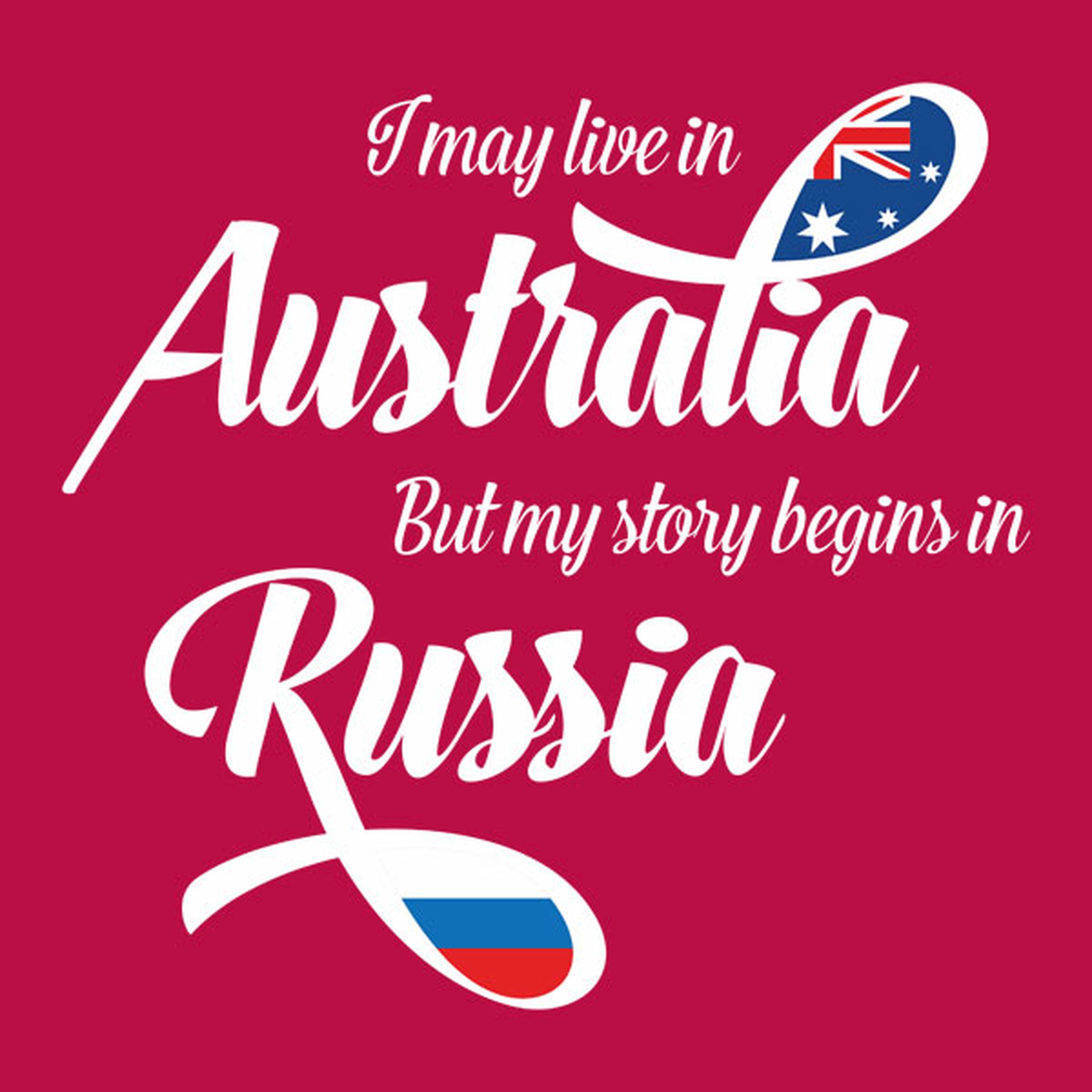 I may live in Australia but my story begins in Russia - T-shirt