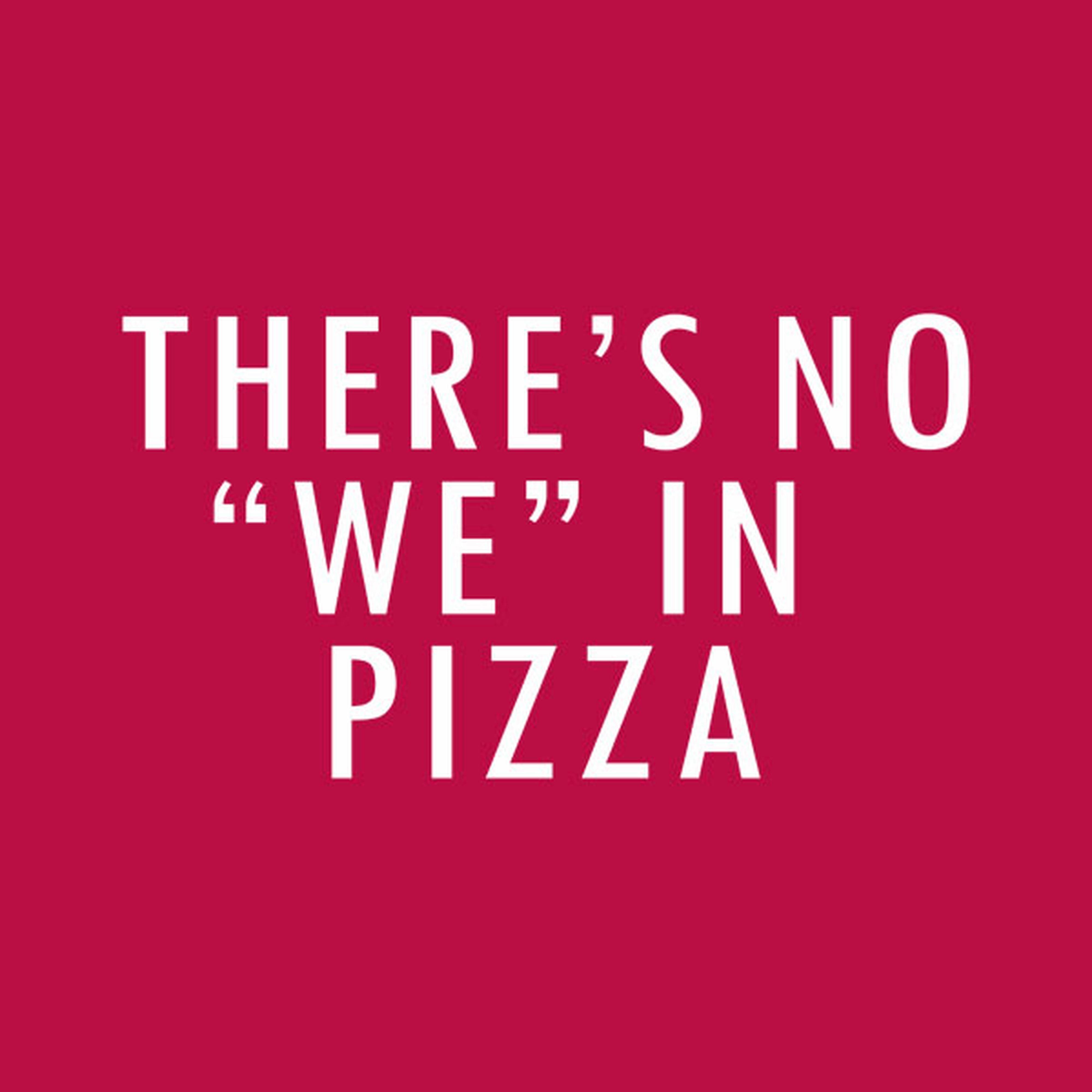 There is no "WE" in pizza - T-shirt