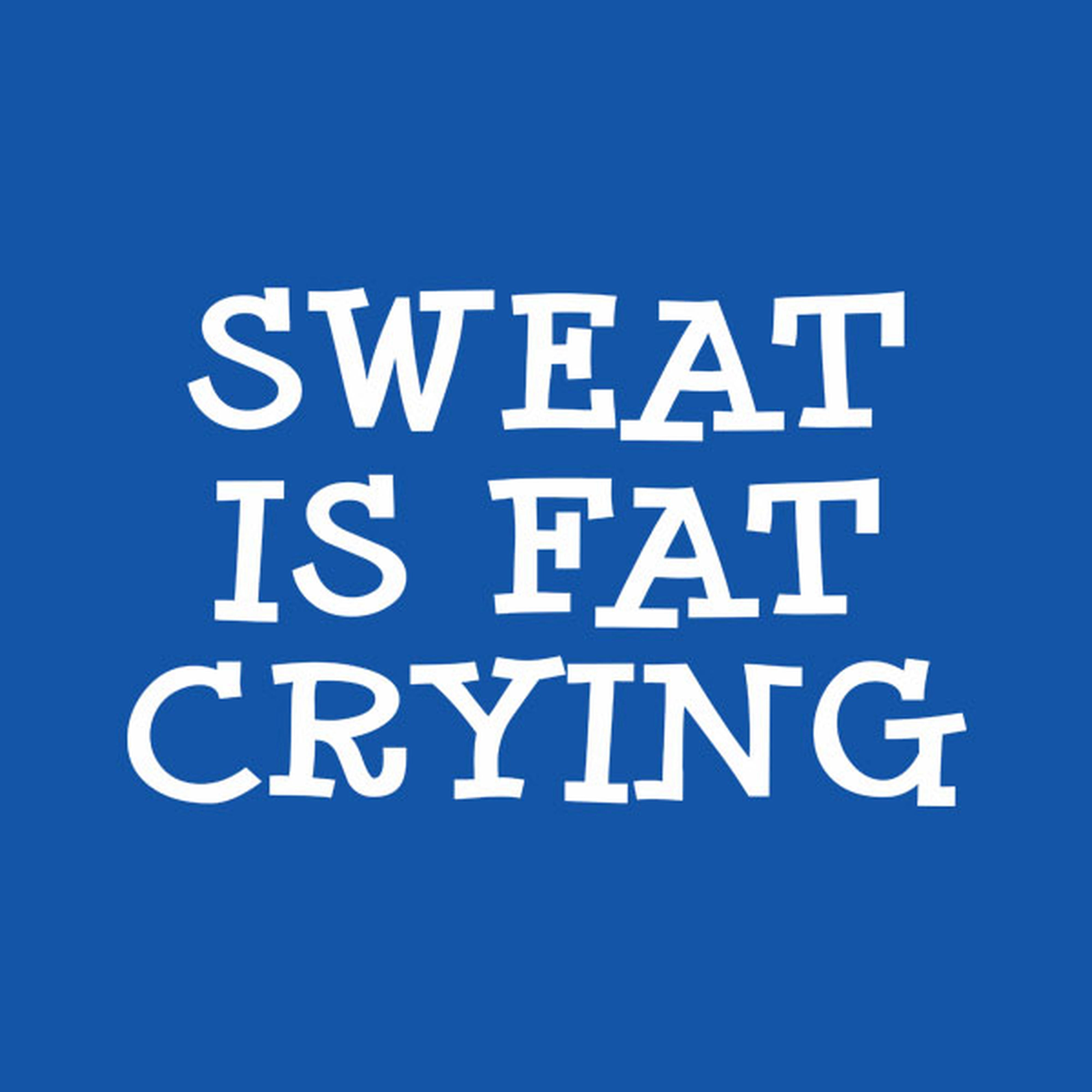 Sweat is fat crying - T-shirt