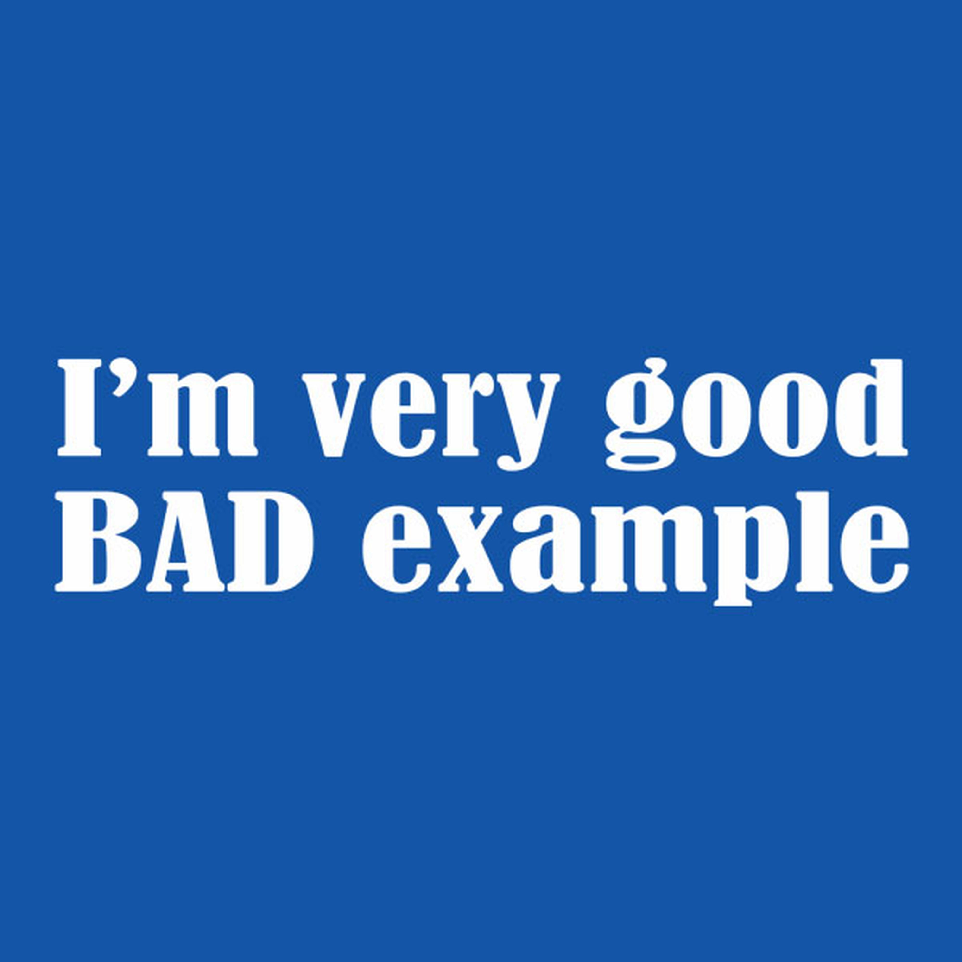 I am very good bad example - T-shirt