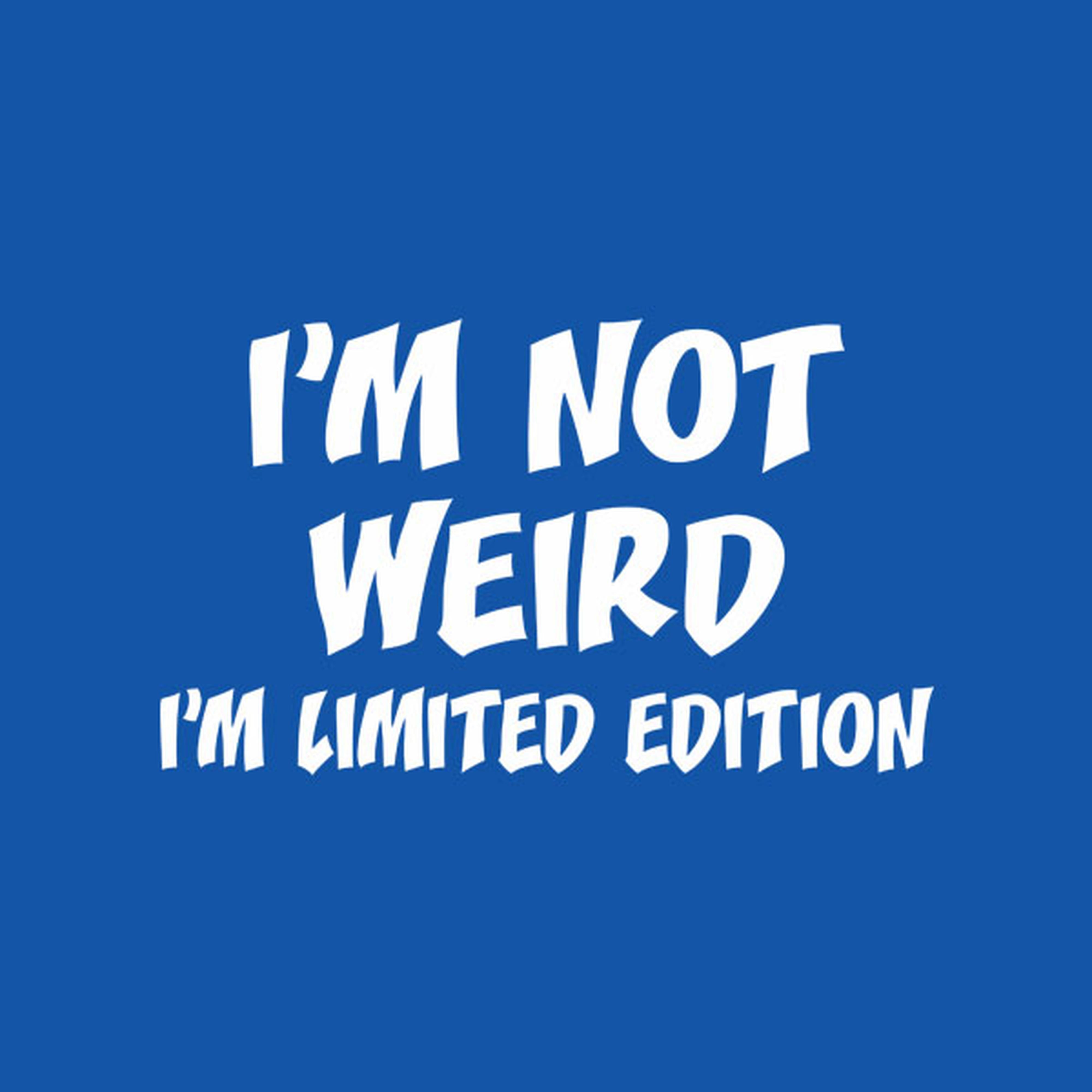 I am not weird. I'm limited edition. - T-shirt