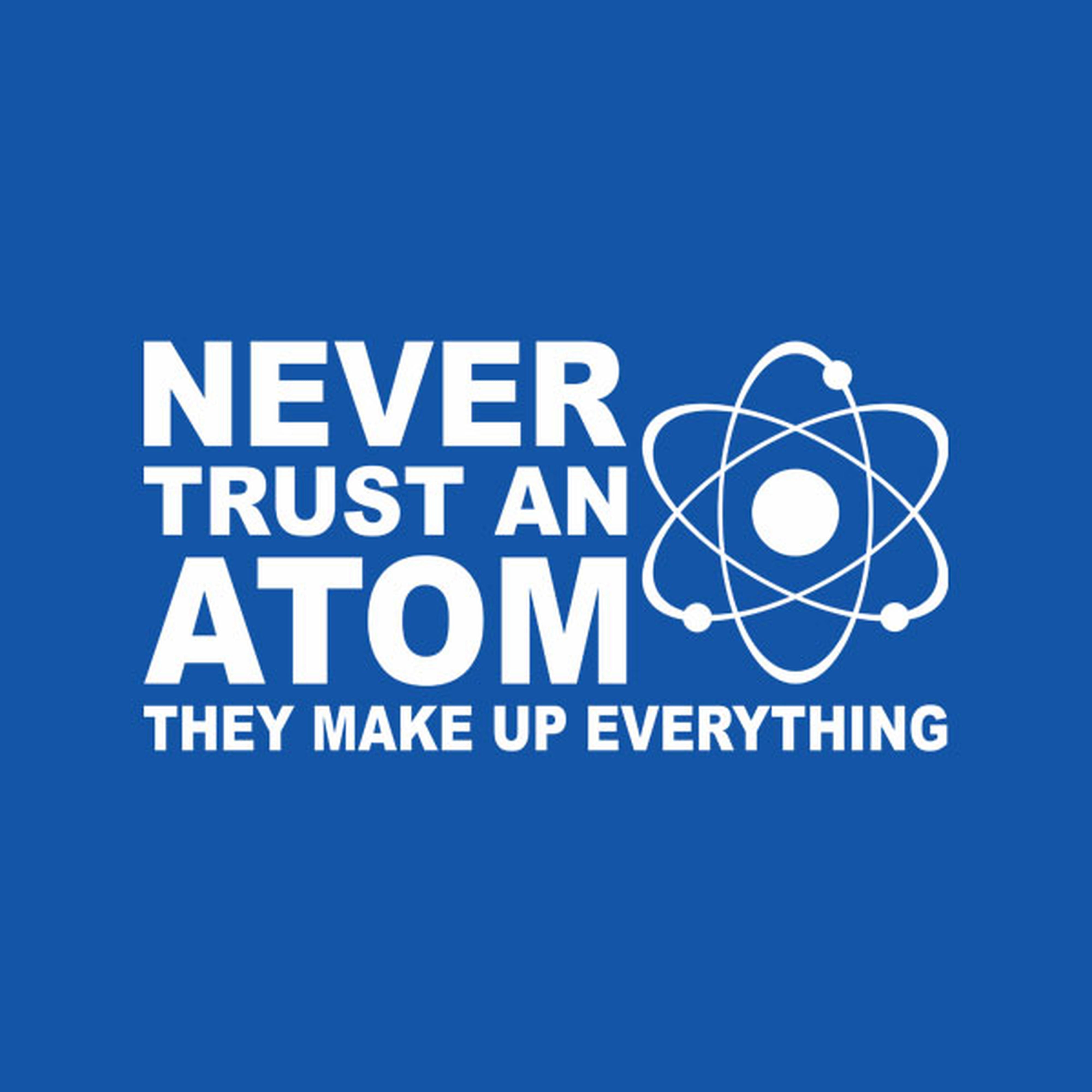 Never trust an atom - T-shirt