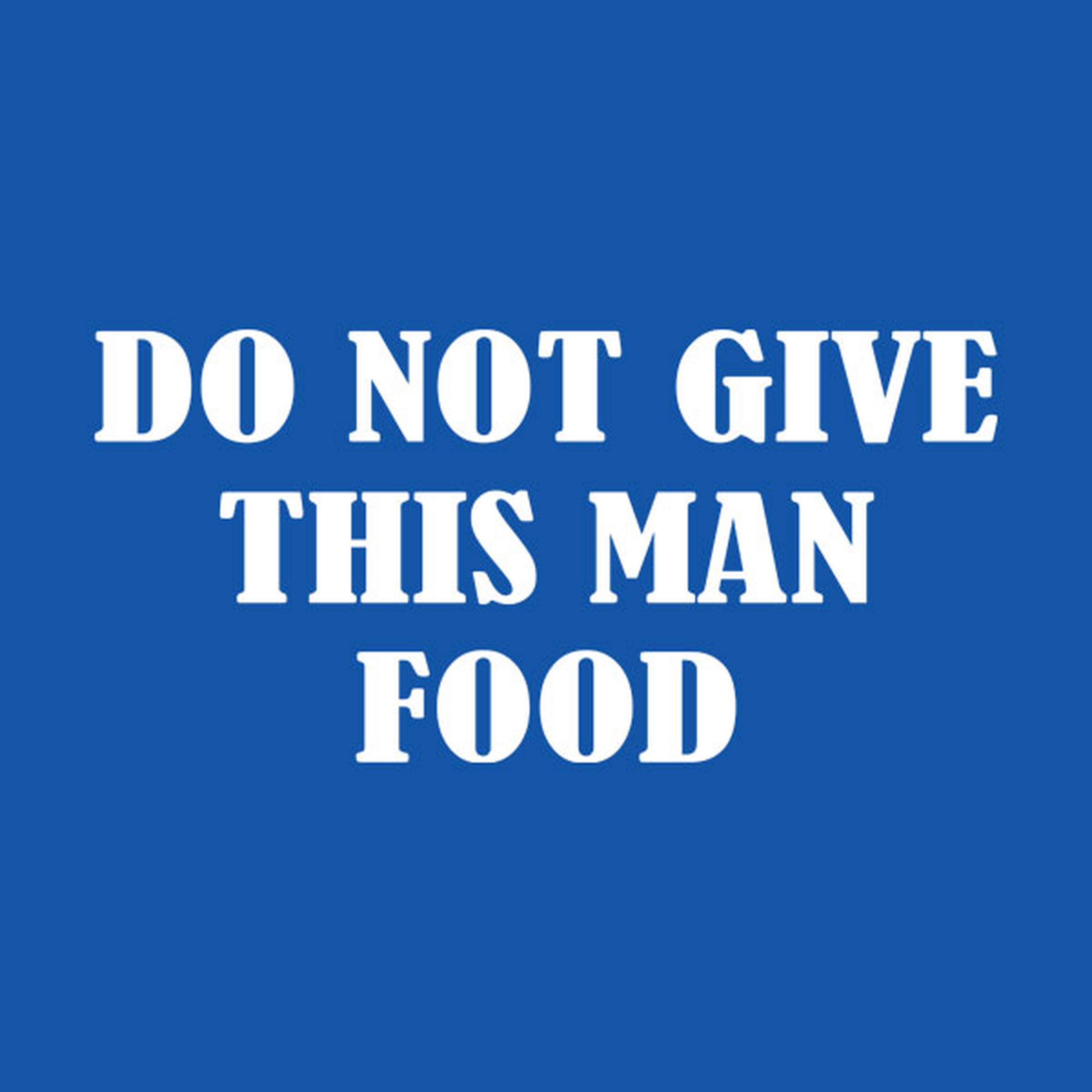 Do not give this man food - T-shirt