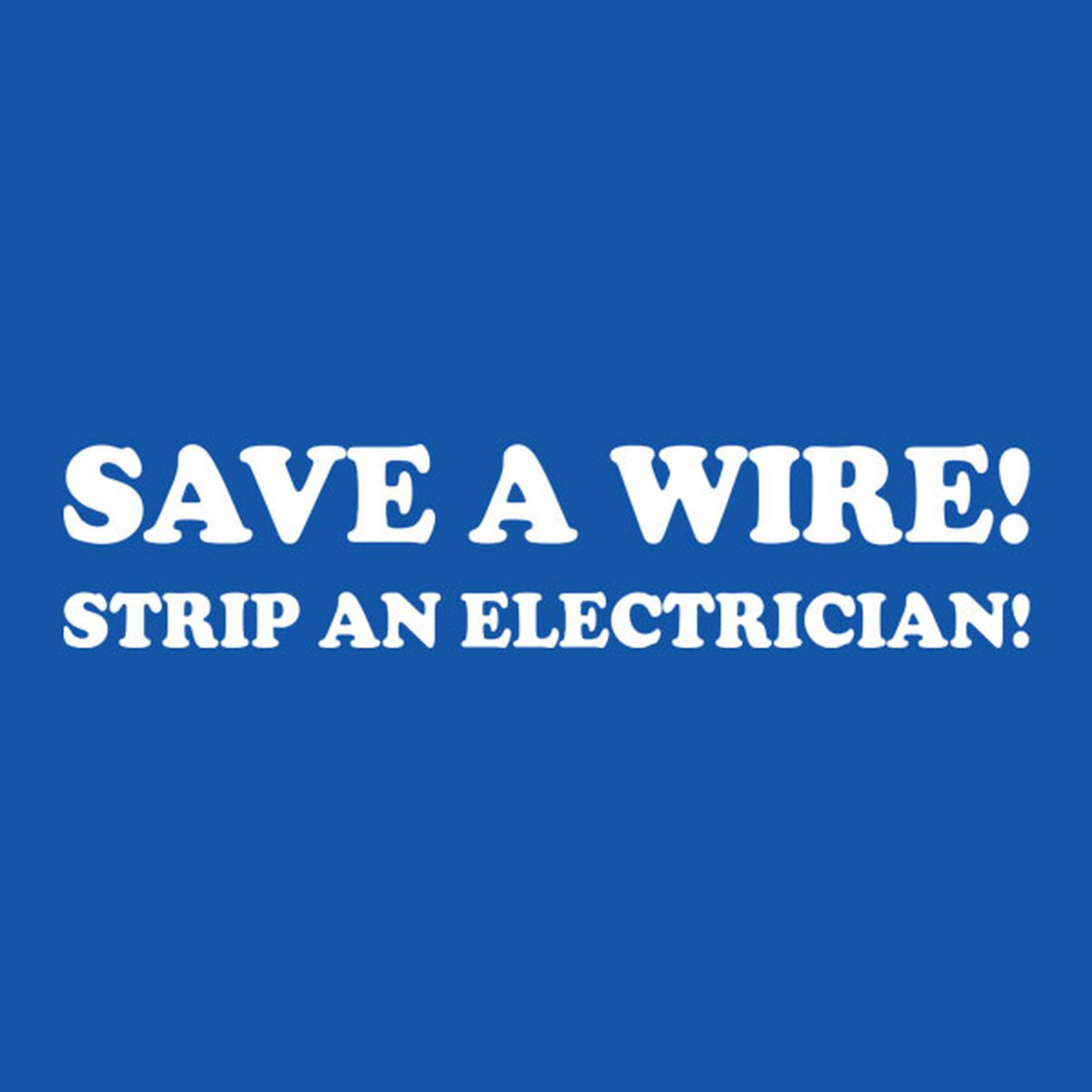 Save a wire, strip an electrician - T-shirt