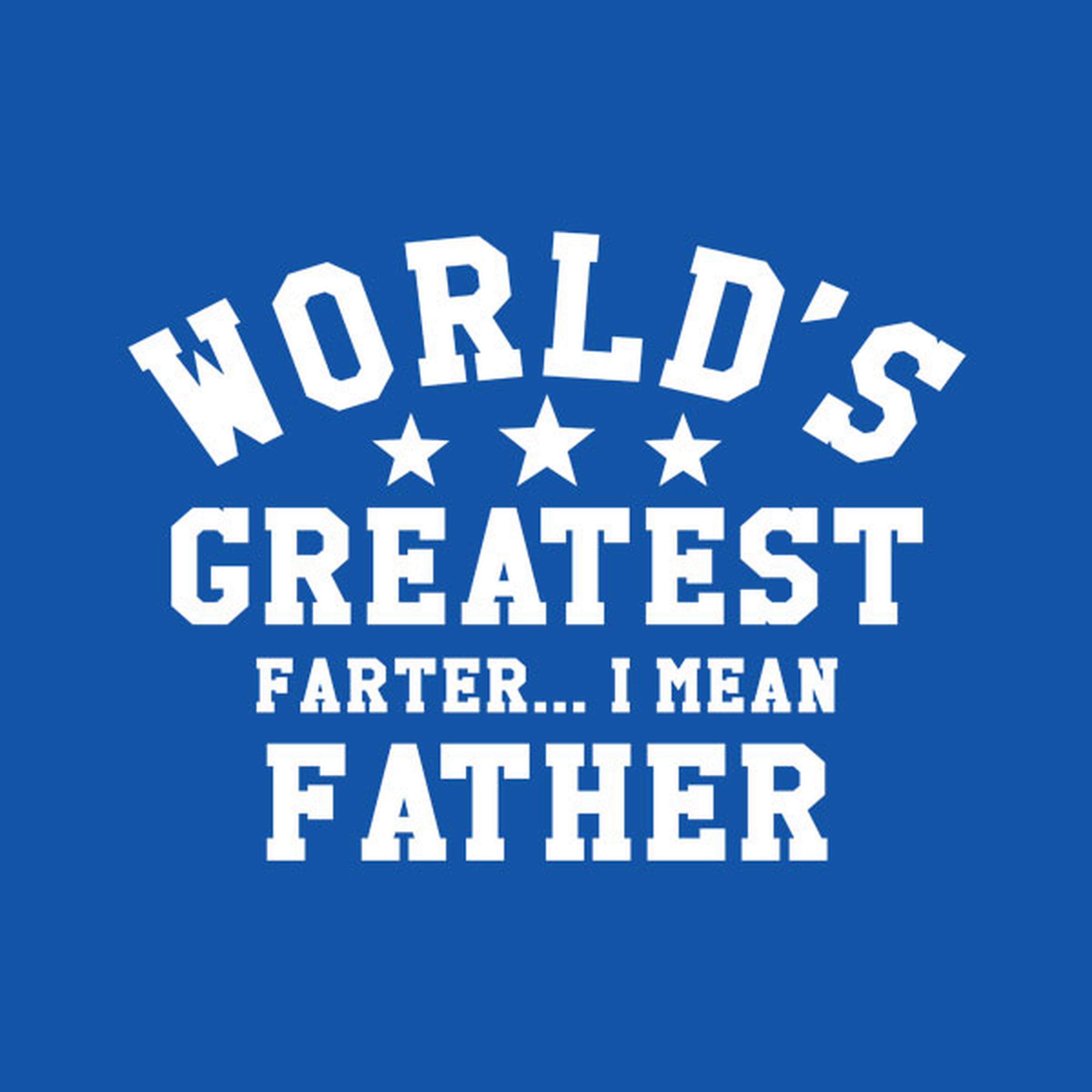 World's greatest farter... I mean father - T-shirt