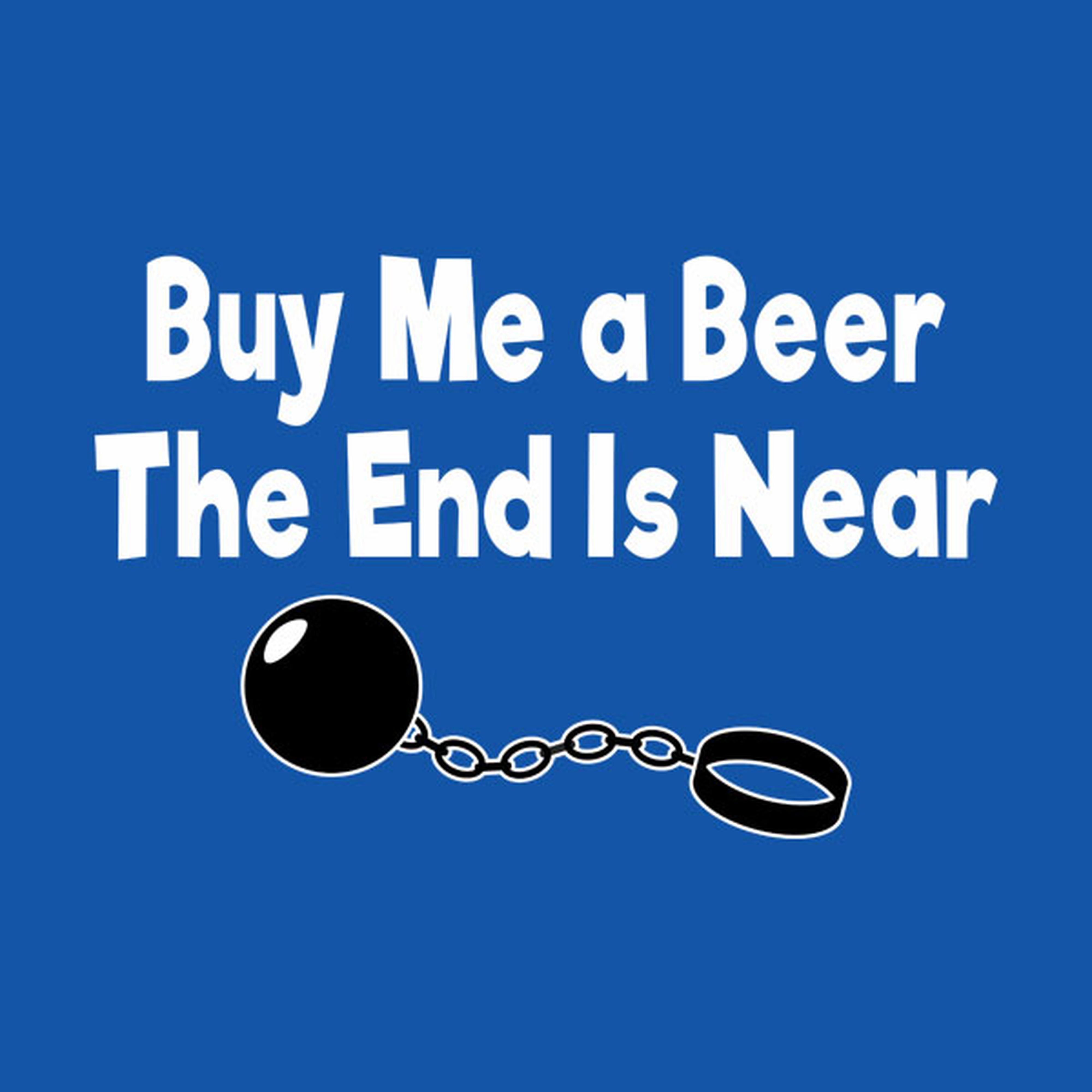 Buy me a beer, the end is near - T-shirt