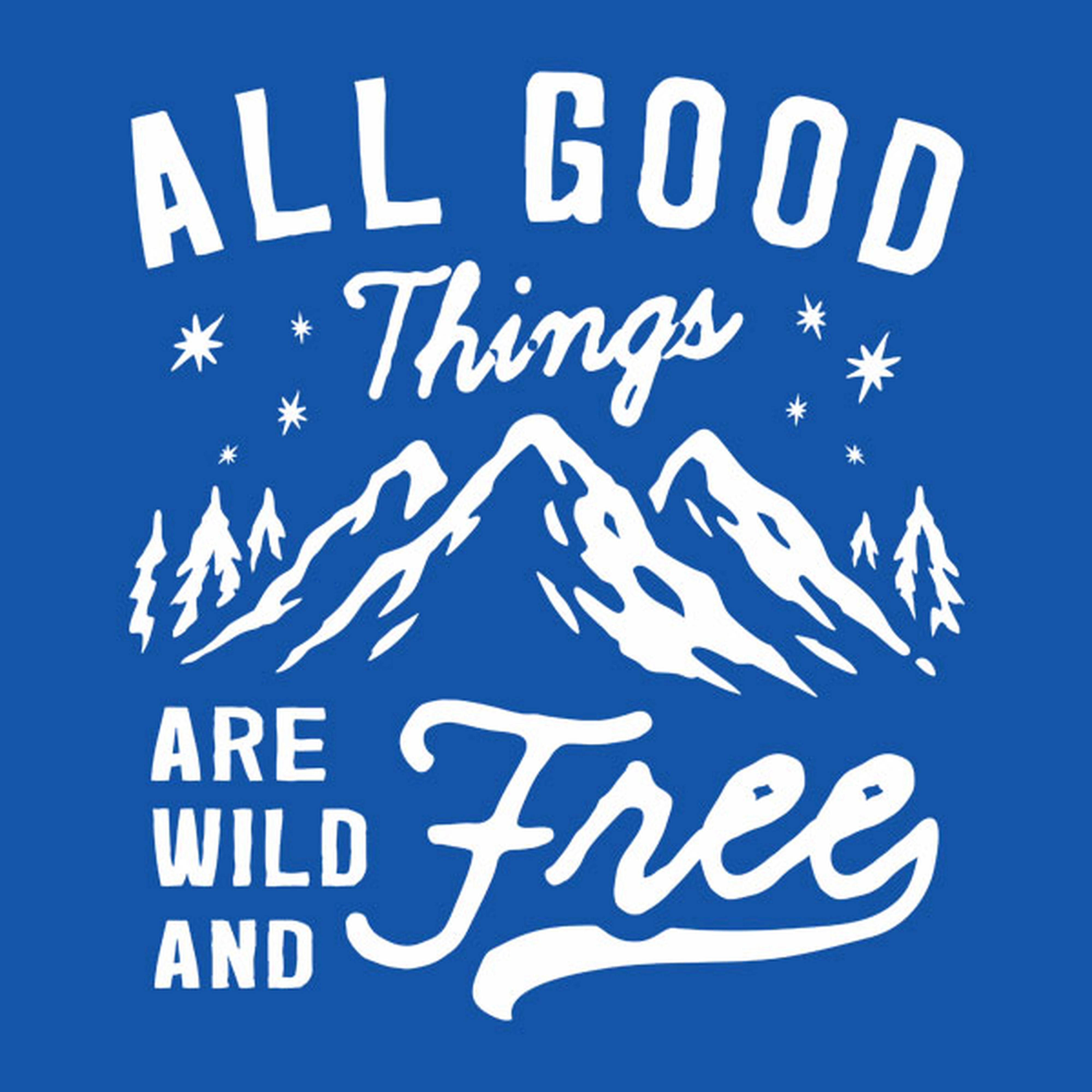 All good things wild and free - T-shirt