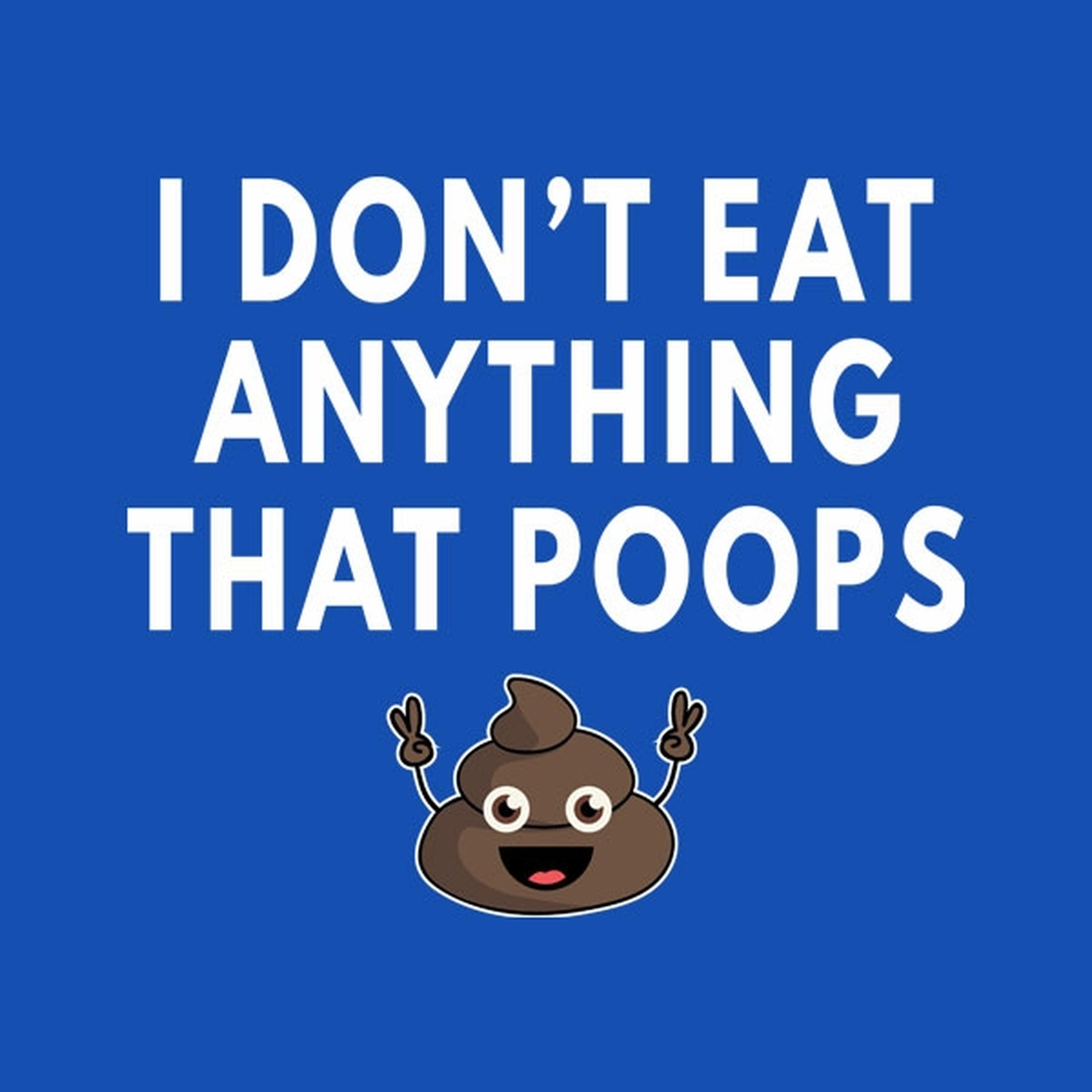 I don't eat anything that poops - T-shirt