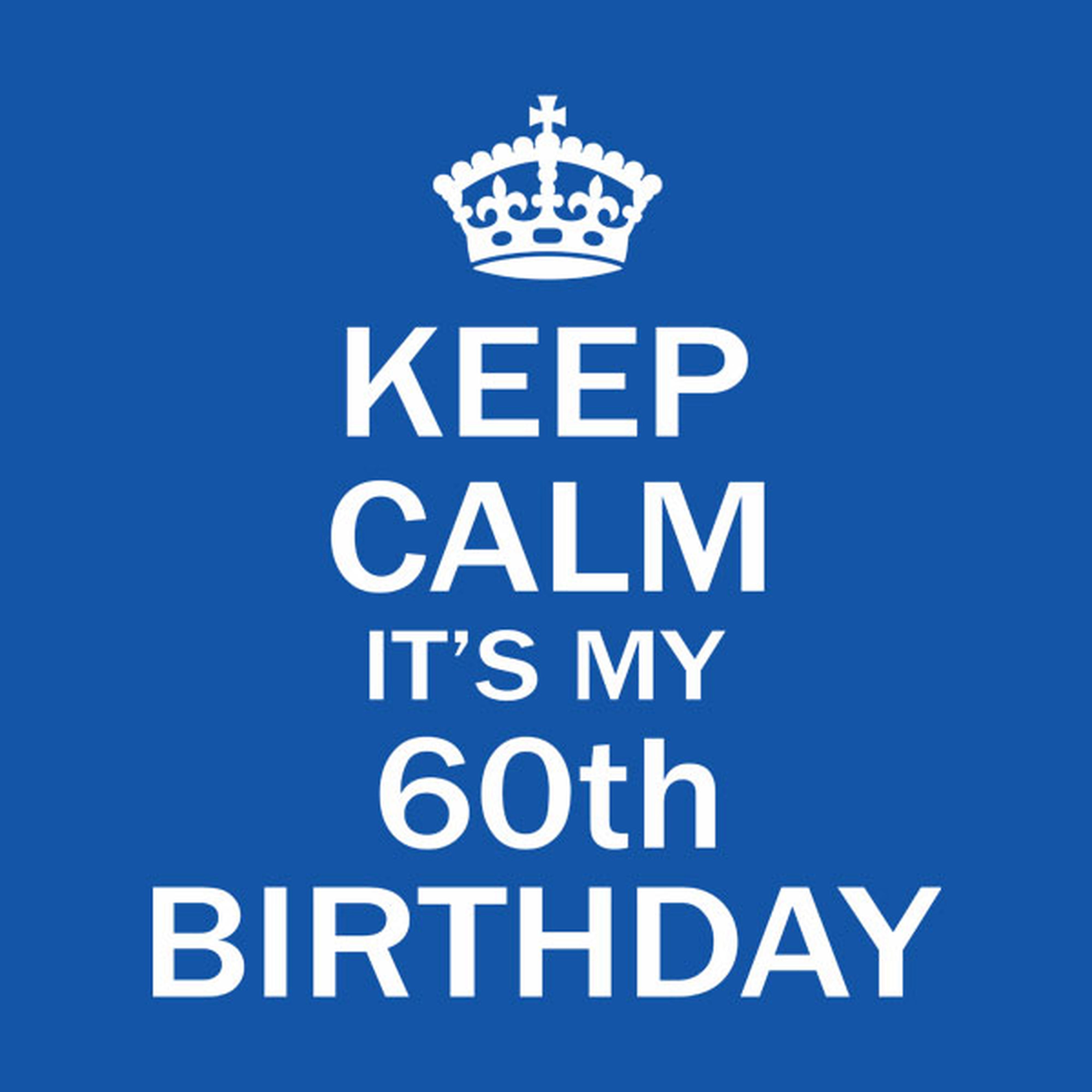 Keep calm it's my 60th birthday