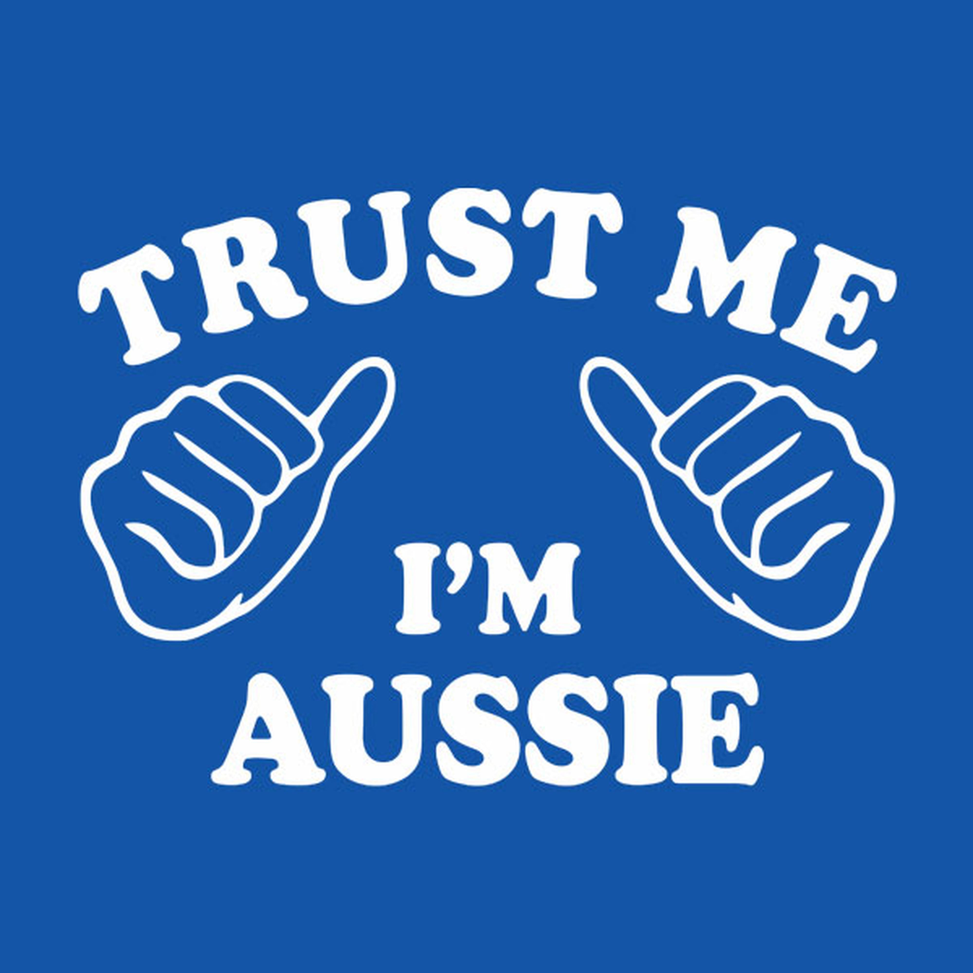 Trust me - I am Aussie - T-shirt