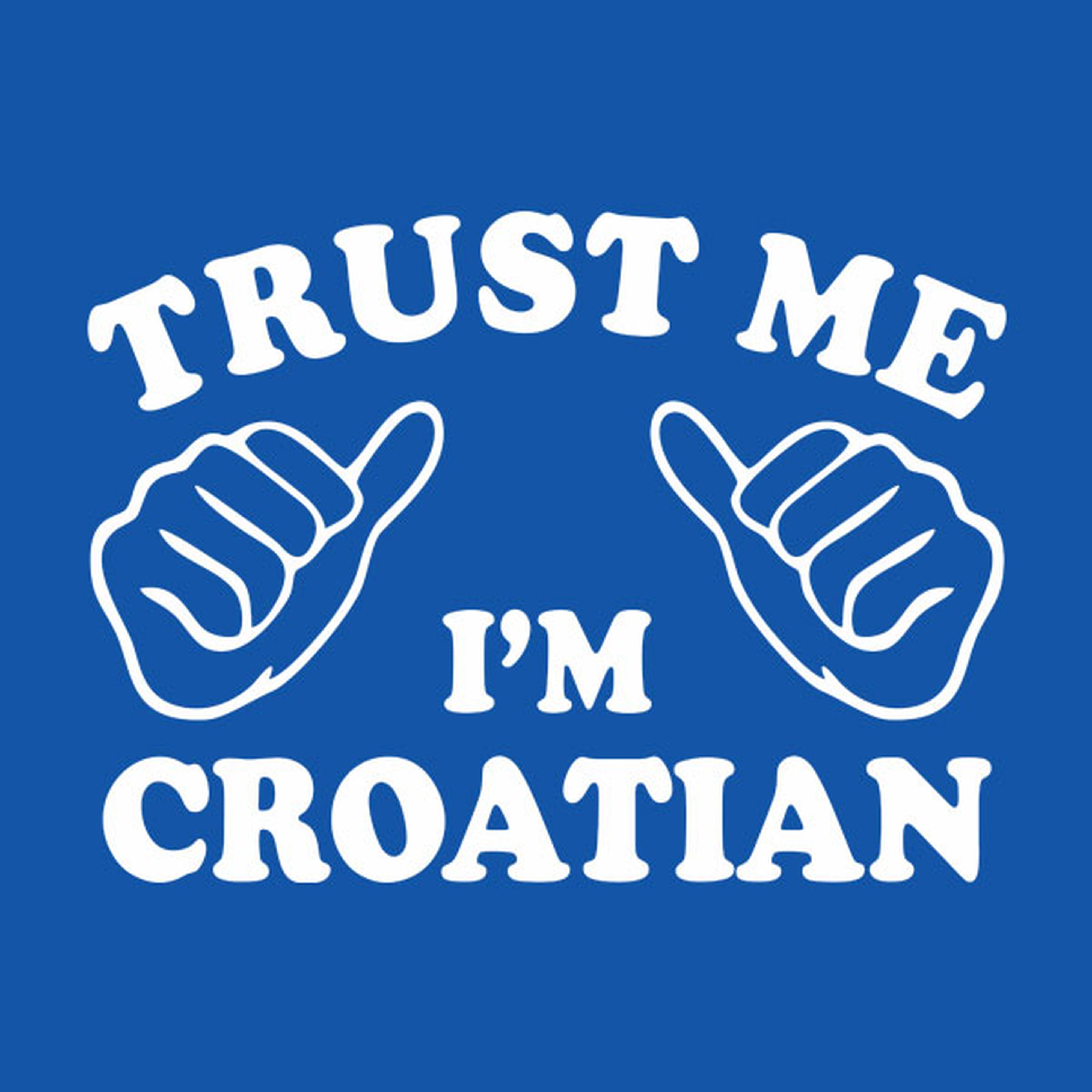 Trust me - I am Croatian - T-shirt