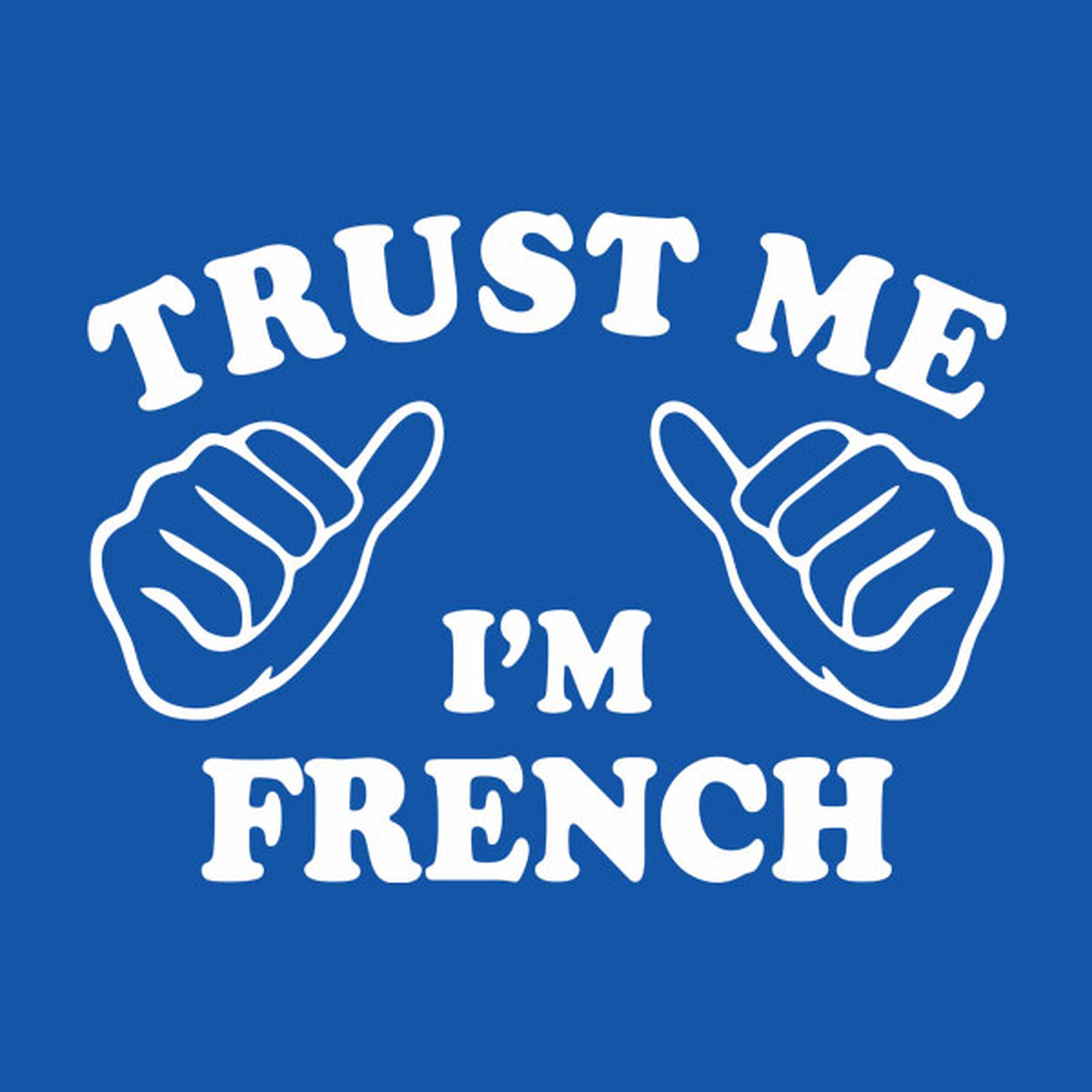 Trust me - I am French - T-shirt