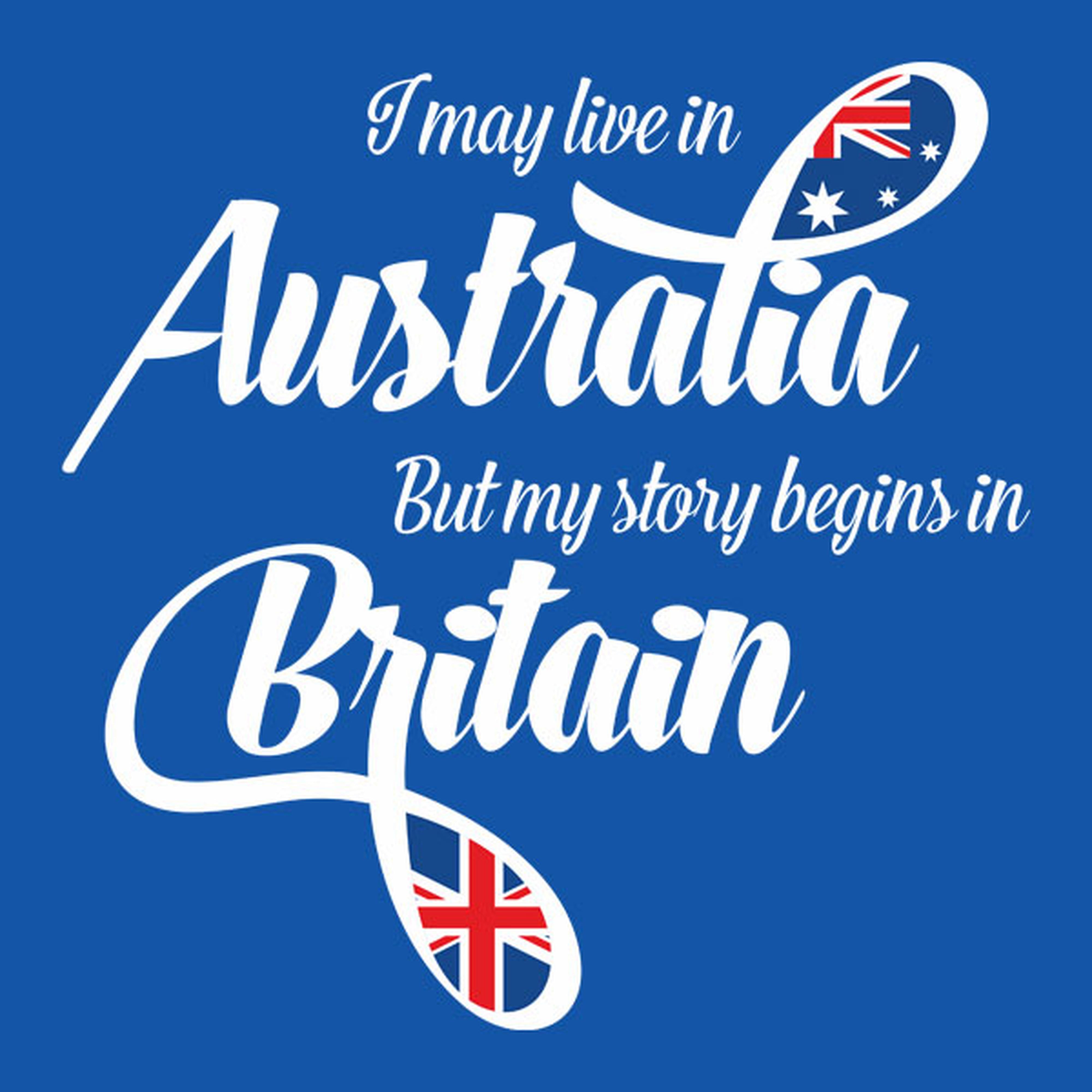 I may live in Australia but my story begins in Britain - T-shirt