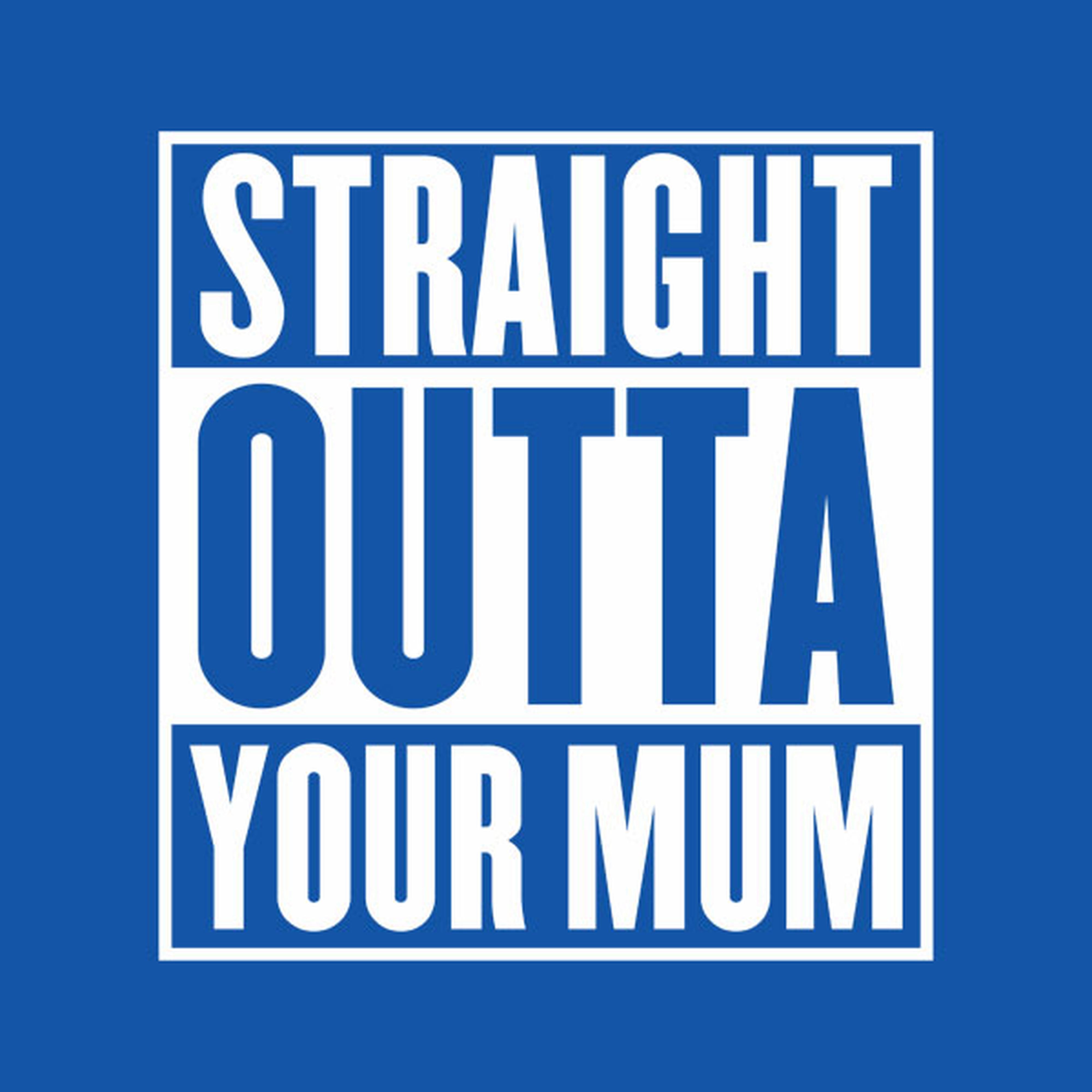 Straight outta your mum - T-shirt