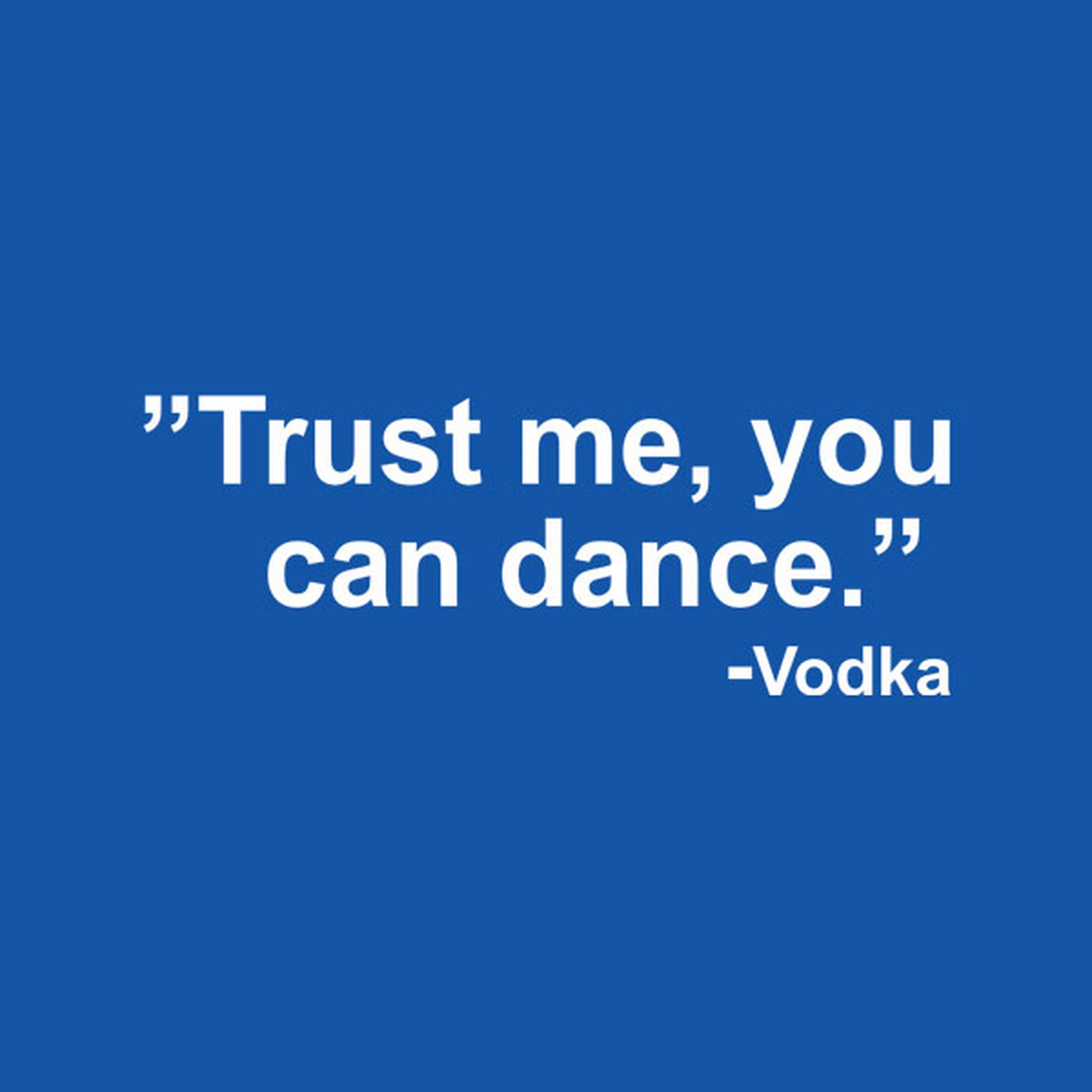 "Trust me, you can dance."- Vodka - T-shirt