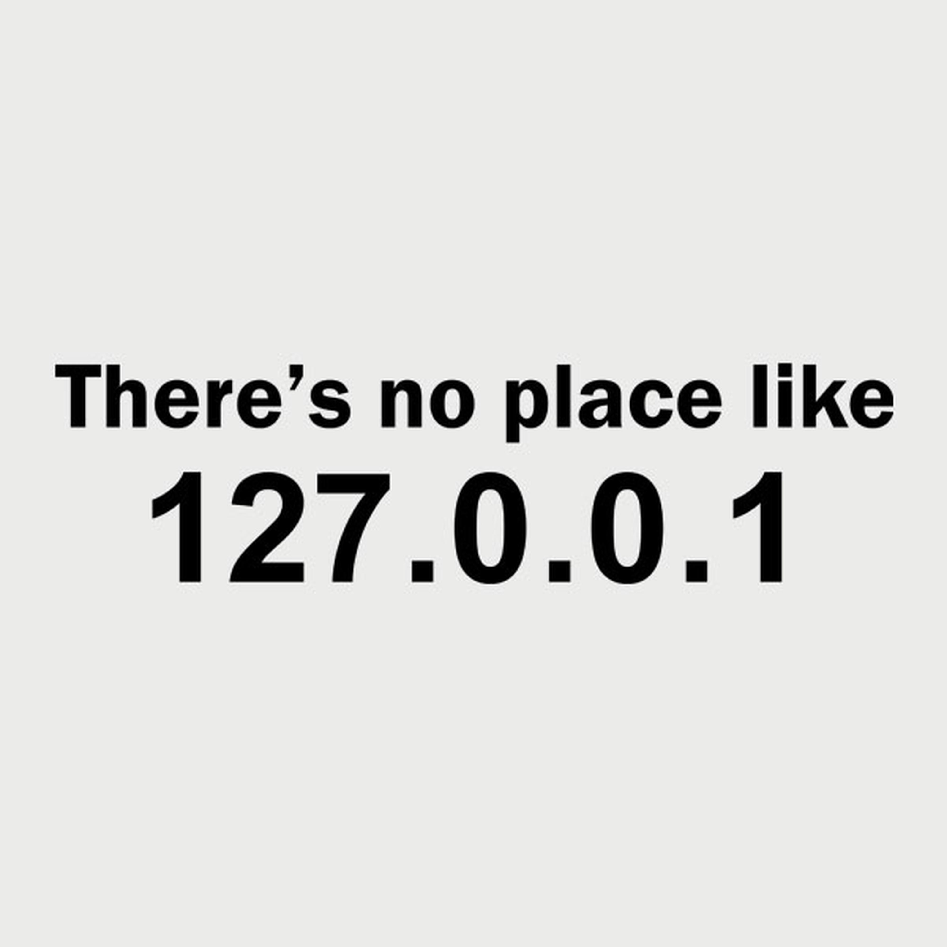 There is no place like 127.0.0.1 - T-shirt
