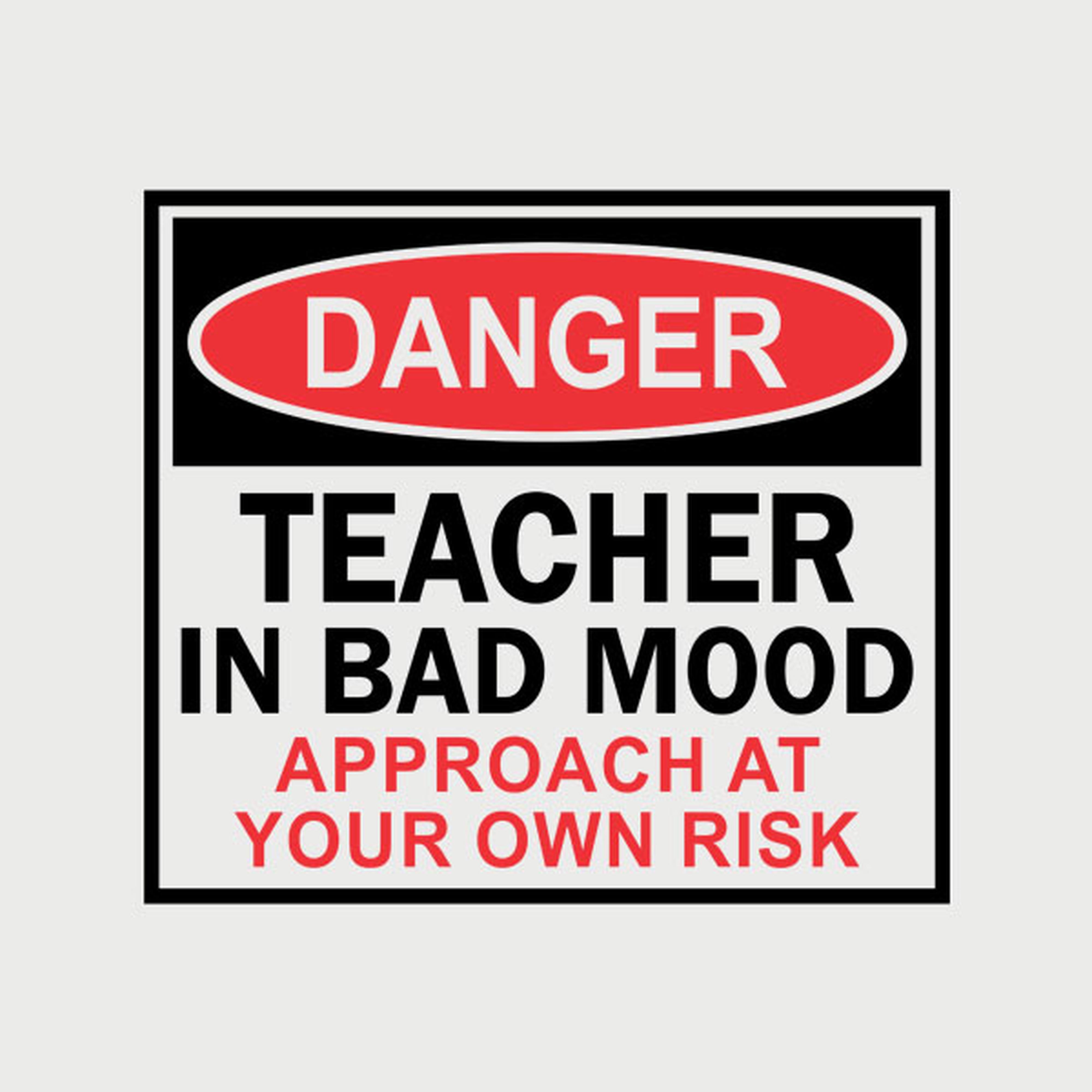 Teacher in bad mood